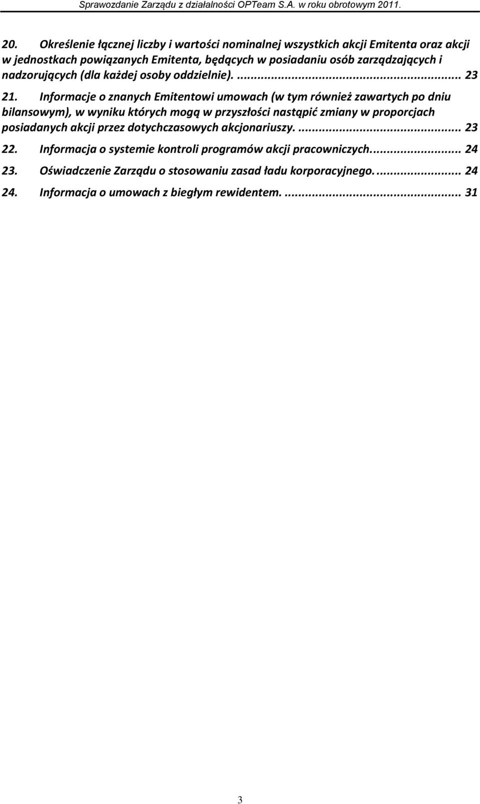 Informacje o znanych Emitentowi umowach (w tym również zawartych po dniu bilansowym), w wyniku których mogą w przyszłości nastąpid zmiany w proporcjach