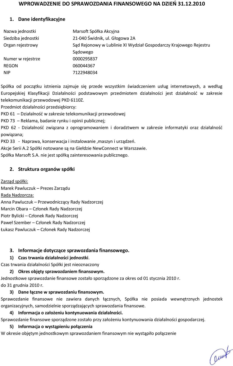 Głogowa 2A Sąd Rejonowy w Lublinie XI Wydział Gospodarczy Krajowego Rejestru Sądowego Spółka od początku istnienia zajmuje się przede wszystkim świadczeniem usług internetowych, a według Europejskiej