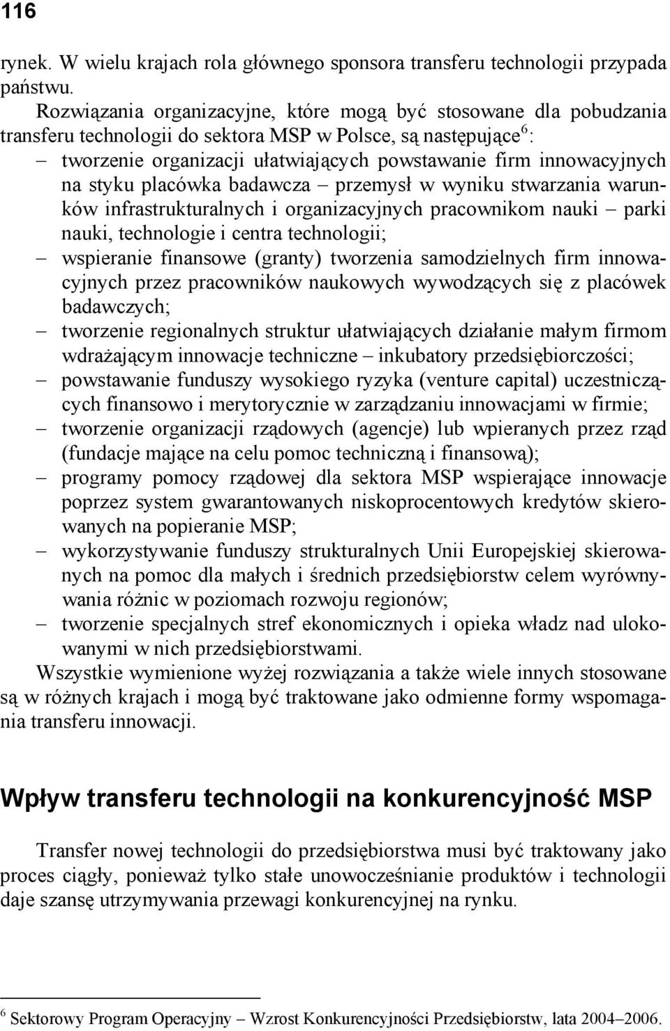 na styku placówka badawcza przemysł w wyniku stwarzania warunków infrastrukturalnych i organizacyjnych pracownikom nauki parki nauki, technologie i centra technologii; wspieranie finansowe (granty)