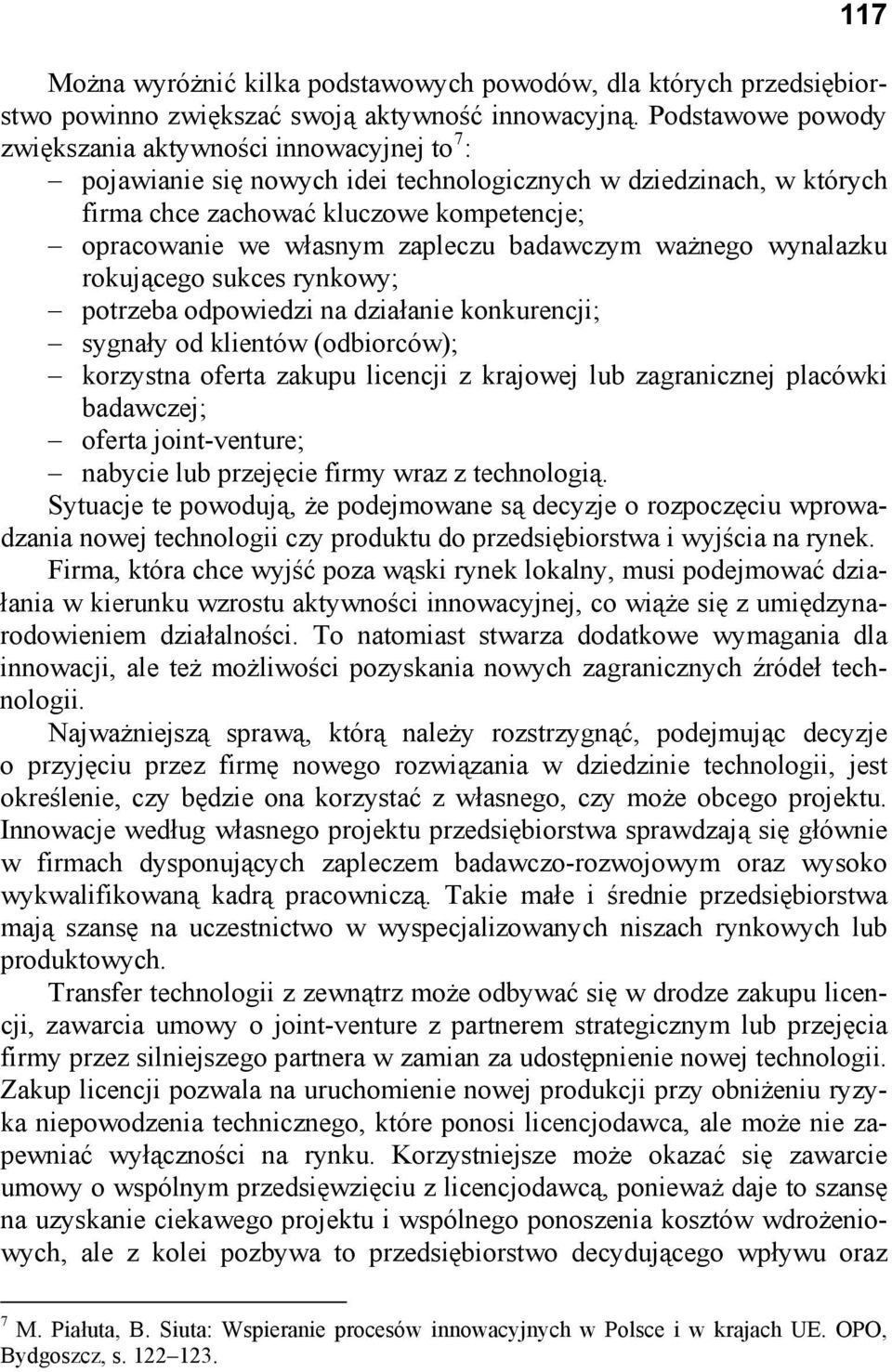 zapleczu badawczym ważnego wynalazku rokującego sukces rynkowy; potrzeba odpowiedzi na działanie konkurencji; sygnały od klientów (odbiorców); korzystna oferta zakupu licencji z krajowej lub