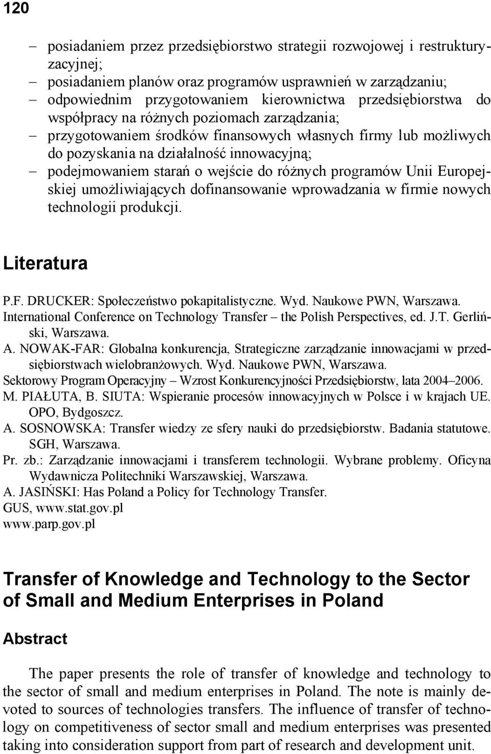 programów Unii Europejskiej umożliwiających dofinansowanie wprowadzania w firmie nowych technologii produkcji. Literatura P.F. DRUCKER: Społeczeństwo pokapitalistyczne. Wyd. Naukowe PWN, Warszawa.