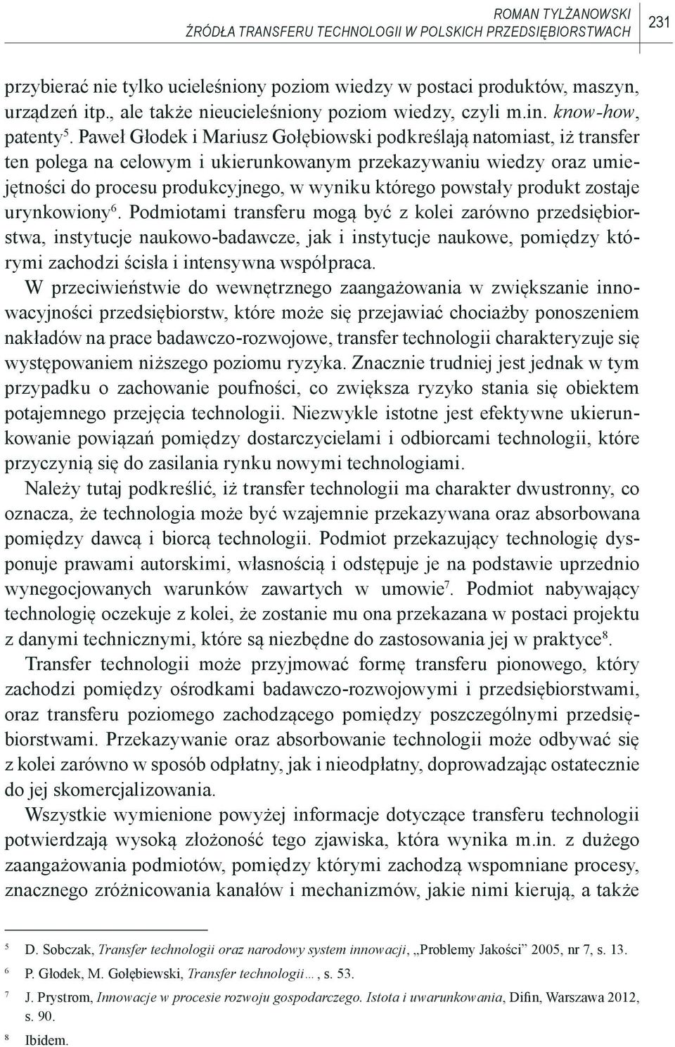 Paweł Głodek i Mariusz Gołębiowski podkreślają natomiast, iż transfer ten polega na celowym i ukierunkowanym przekazywaniu wiedzy oraz umiejętności do procesu produkcyjnego, w wyniku którego powstały