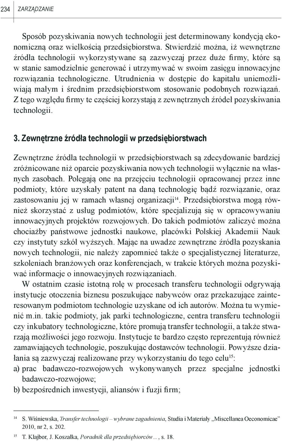 technologiczne. Utrudnienia w dostępie do kapitału uniemożliwiają małym i średnim przedsiębiorstwom stosowanie podobnych rozwiązań.