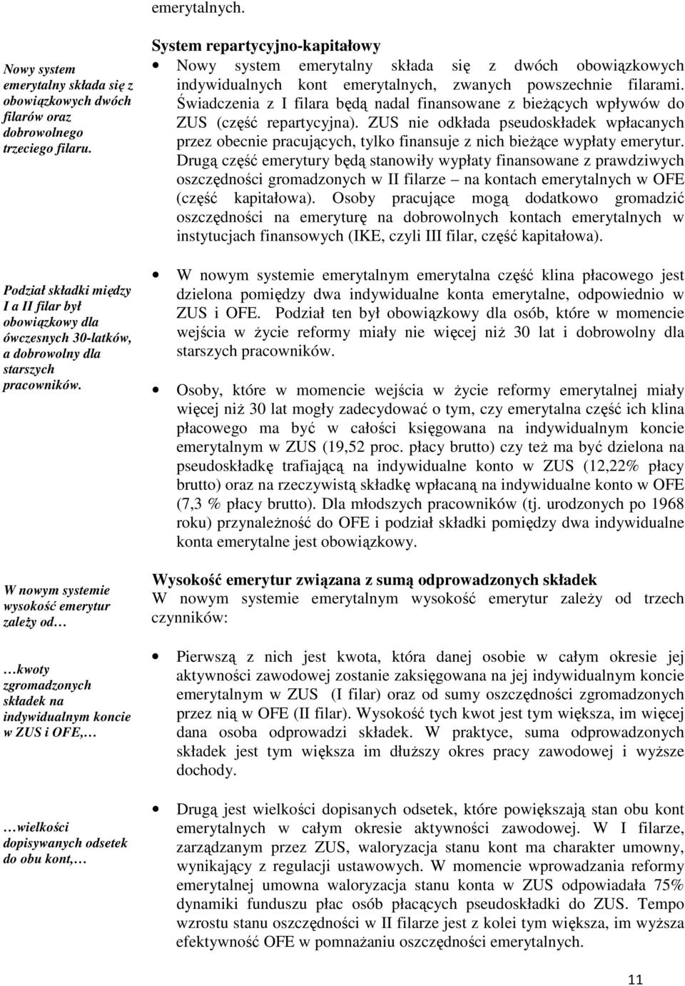 W nowym systemie wysokość emerytur zaleŝy od kwoty zgromadzonych składek na indywidualnym koncie w ZUS i OFE, wielkości dopisywanych odsetek do obu kont, System repartycyjno-kapitałowy Nowy system