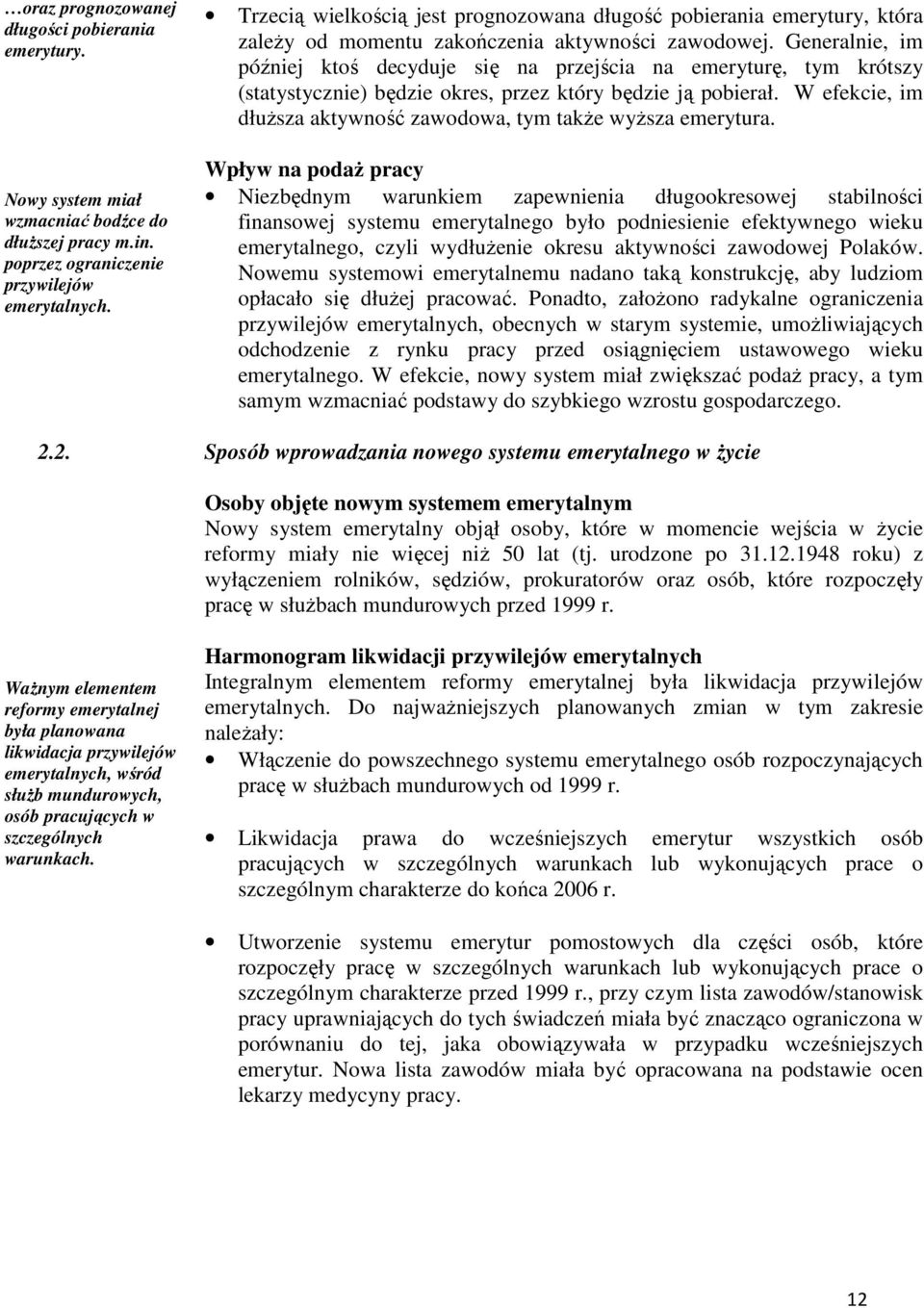 Generalnie, im później ktoś decyduje się na przejścia na emeryturę, tym krótszy (statystycznie) będzie okres, przez który będzie ją pobierał.