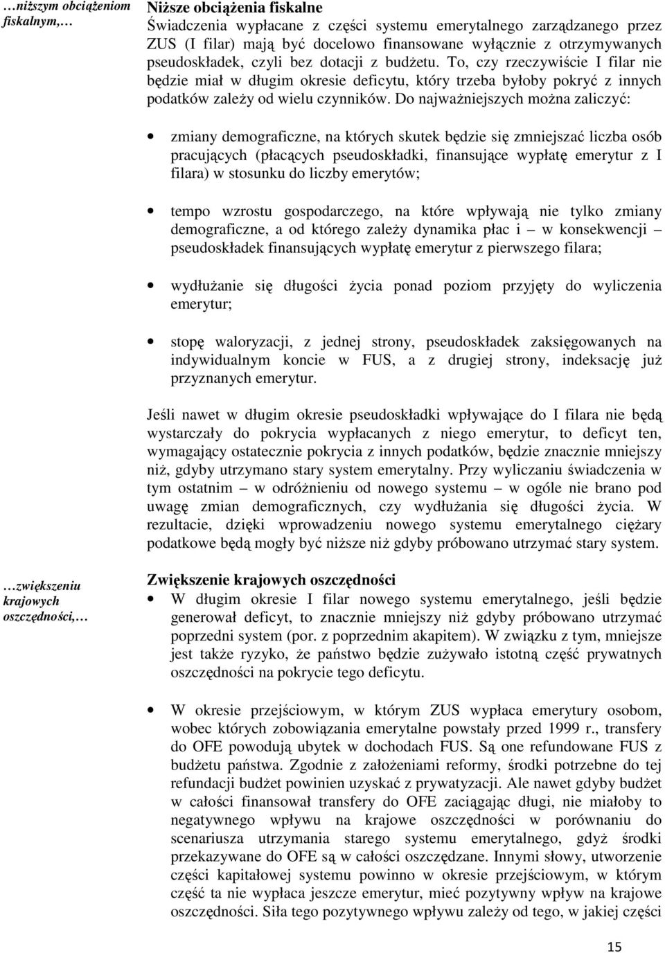 Do najwaŝniejszych moŝna zaliczyć: zmiany demograficzne, na których skutek będzie się zmniejszać liczba osób pracujących (płacących pseudoskładki, finansujące wypłatę emerytur z I filara) w stosunku