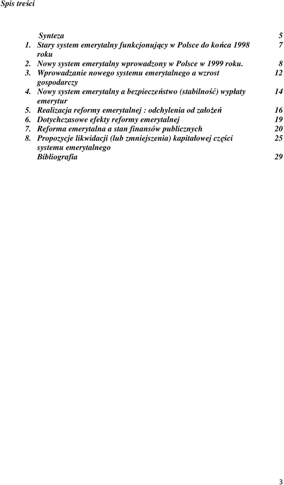 Nowy system emerytalny a bezpieczeństwo (stabilność) wypłaty 14 emerytur 5. Realizacja reformy emerytalnej : odchylenia od załoŝeń 16 6.