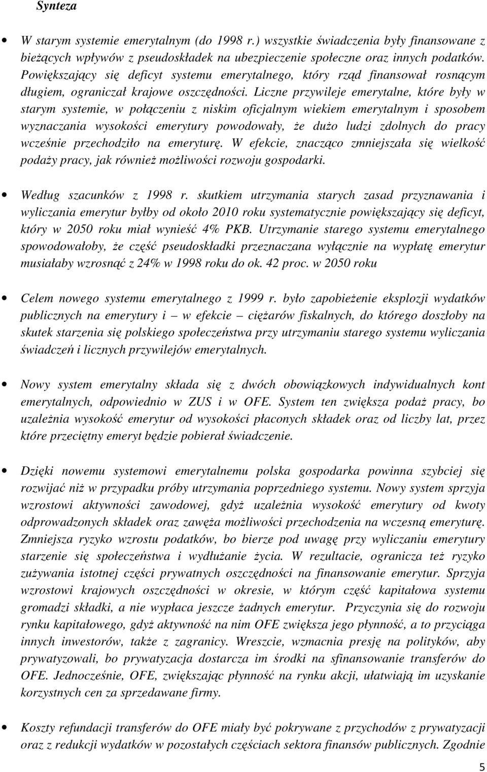 Liczne przywileje emerytalne, które były w starym systemie, w połączeniu z niskim oficjalnym wiekiem emerytalnym i sposobem wyznaczania wysokości emerytury powodowały, Ŝe duŝo ludzi zdolnych do pracy