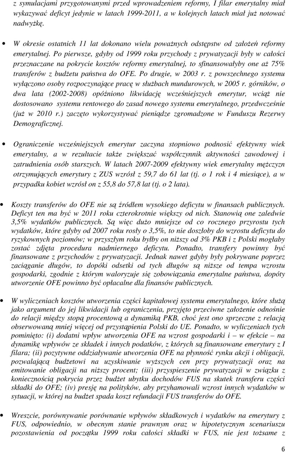 Po pierwsze, gdyby od 1999 roku przychody z prywatyzacji były w całości przeznaczane na pokrycie kosztów reformy emerytalnej, to sfinansowałyby one aŝ 75% transferów z budŝetu państwa do OFE.