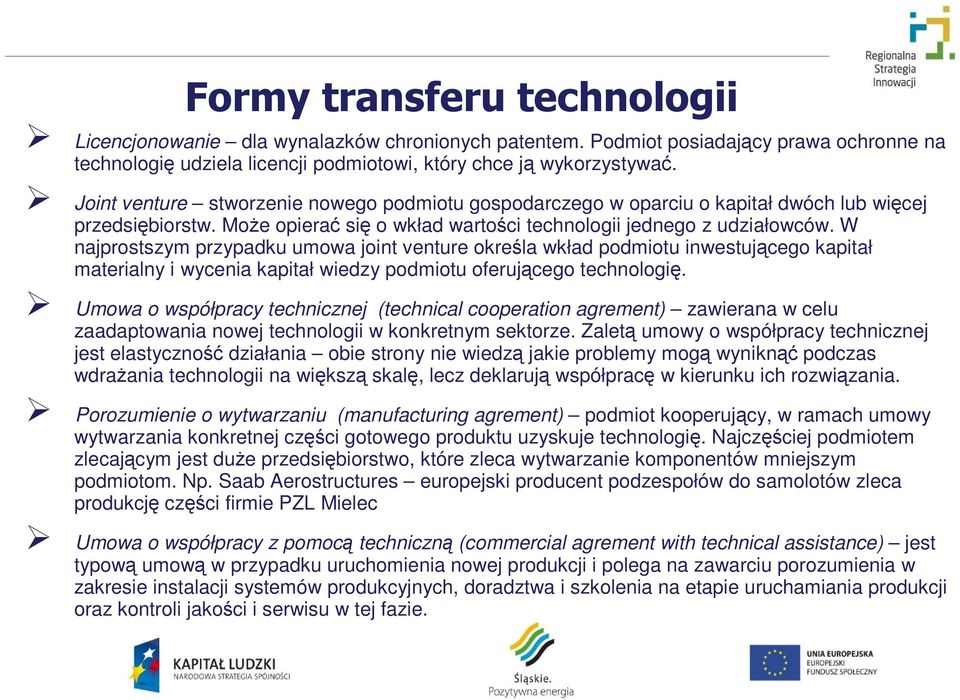 W najprostszym przypadku umowa joint venture określa wkład podmiotu inwestującego kapitał materialny i wycenia kapitał wiedzy podmiotu oferującego technologię.