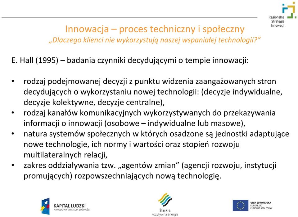 indywidualne, decyzje kolektywne, decyzje centralne), rodzaj kanałów komunikacyjnych wykorzystywanych do przekazywania informacji o innowacji (osobowe indywidualne lub masowe), natura