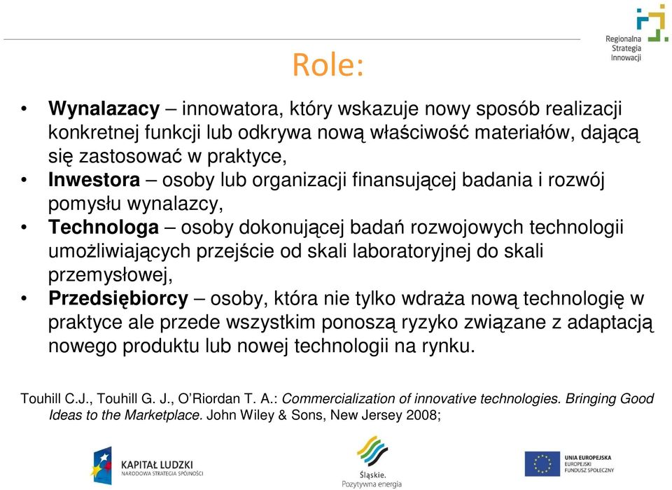 przemysłowej, Przedsiębiorcy osoby, która nie tylko wdraża nową technologię w praktyce ale przede wszystkim ponoszą ryzyko związane z adaptacją nowego produktu lub nowej