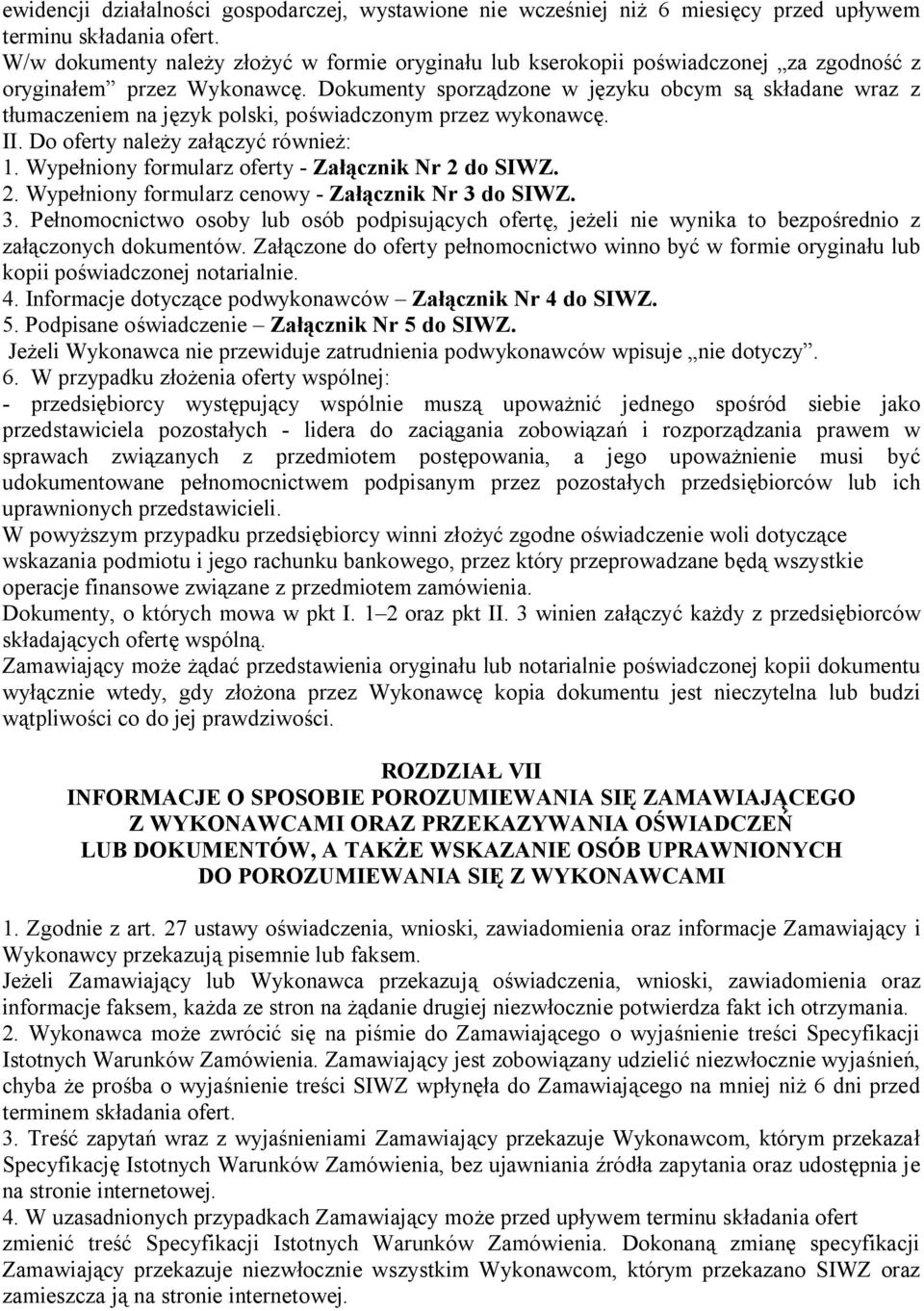 Dokumenty sporządzone w języku obcym są składane wraz z tłumaczeniem na język polski, poświadczonym przez wykonawcę. II. Do oferty należy załączyć również: 1.