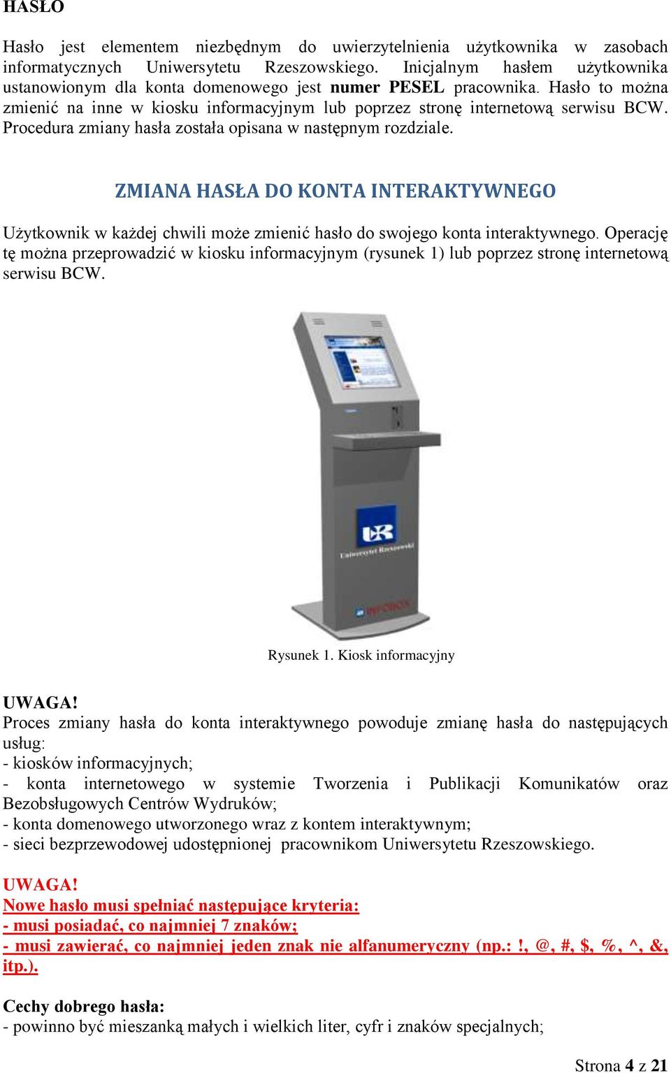 Procedura zmiany hasła została opisana w następnym rozdziale. ZMIANA HASŁA DO KONTA INTERAKTYWNEGO Użytkownik w każdej chwili może zmienić hasło do swojego konta interaktywnego.