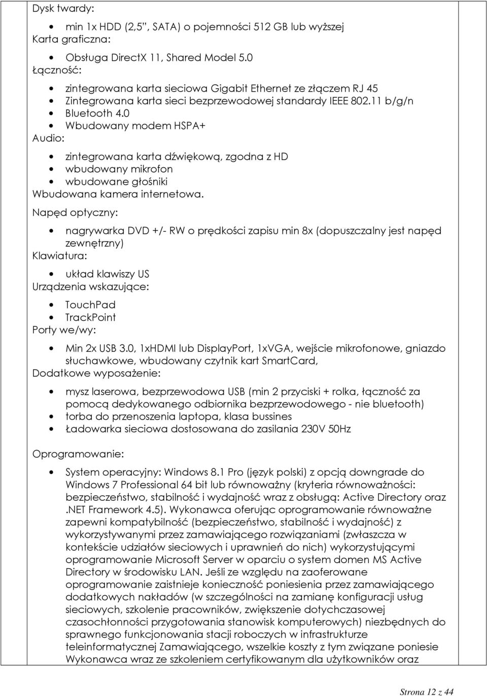 0 Wbudowany modem HSPA+ Audio: zintegrowana karta dźwiękową, zgodna z HD wbudowany mikrofon wbudowane głośniki Wbudowana kamera internetowa.