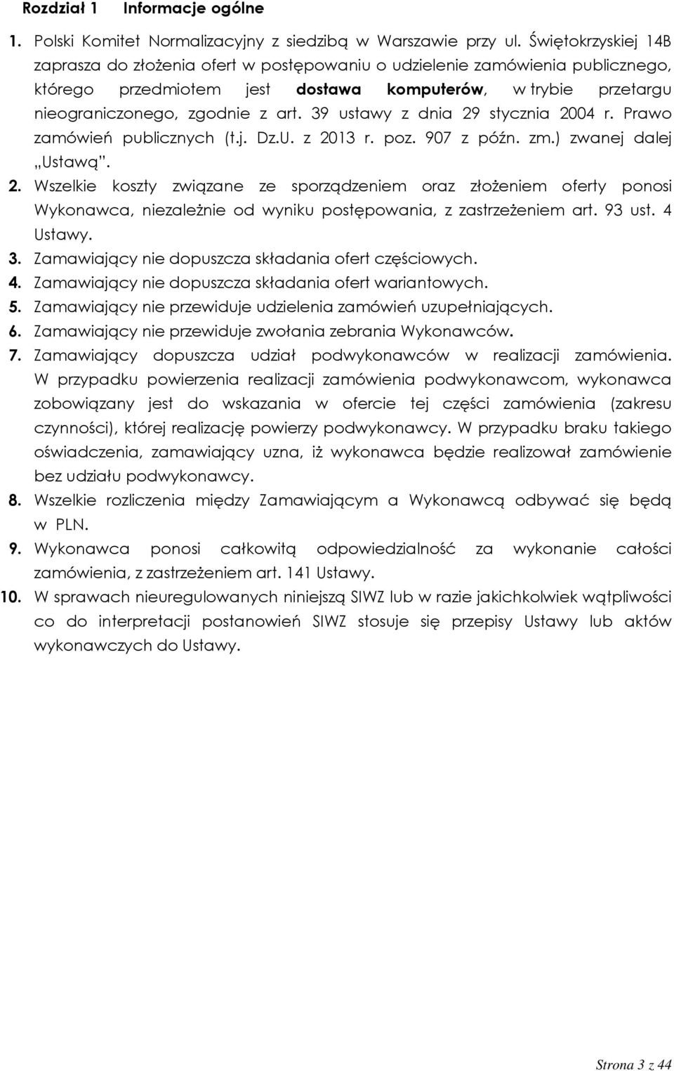 39 ustawy z dnia 29 stycznia 2004 r. Prawo zamówień publicznych (t.j. Dz.U. z 2013 r. poz. 907 z późn. zm.) zwanej dalej Ustawą. 2. Wszelkie koszty związane ze sporządzeniem oraz złożeniem oferty ponosi Wykonawca, niezależnie od wyniku postępowania, z zastrzeżeniem art.