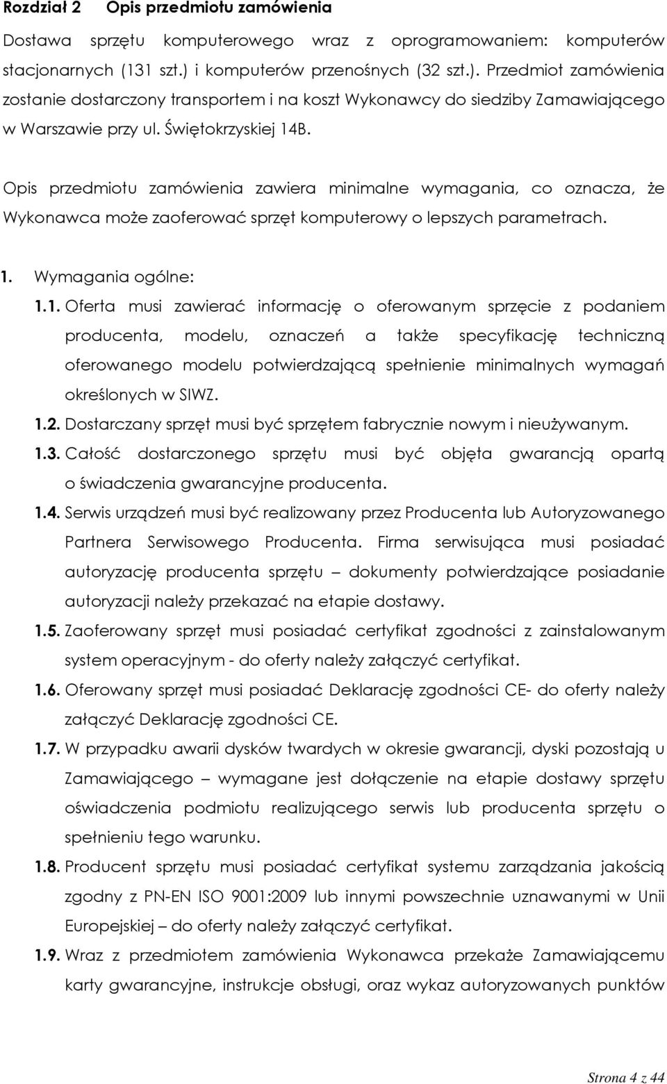 Opis przedmiotu zamówienia zawiera minimalne wymagania, co oznacza, że Wykonawca może zaoferować sprzęt komputerowy o lepszych parametrach. 1.