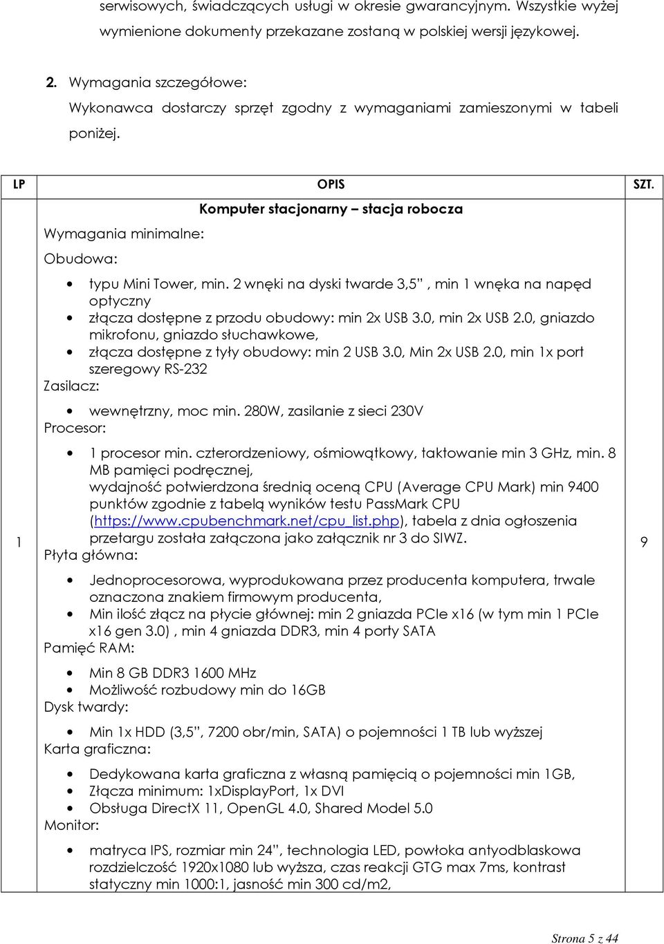 1 Wymagania minimalne: Obudowa: Komputer stacjonarny stacja robocza typu Mini Tower, min. 2 wnęki na dyski twarde 3,5, min 1 wnęka na napęd optyczny złącza dostępne z przodu obudowy: min 2x USB 3.
