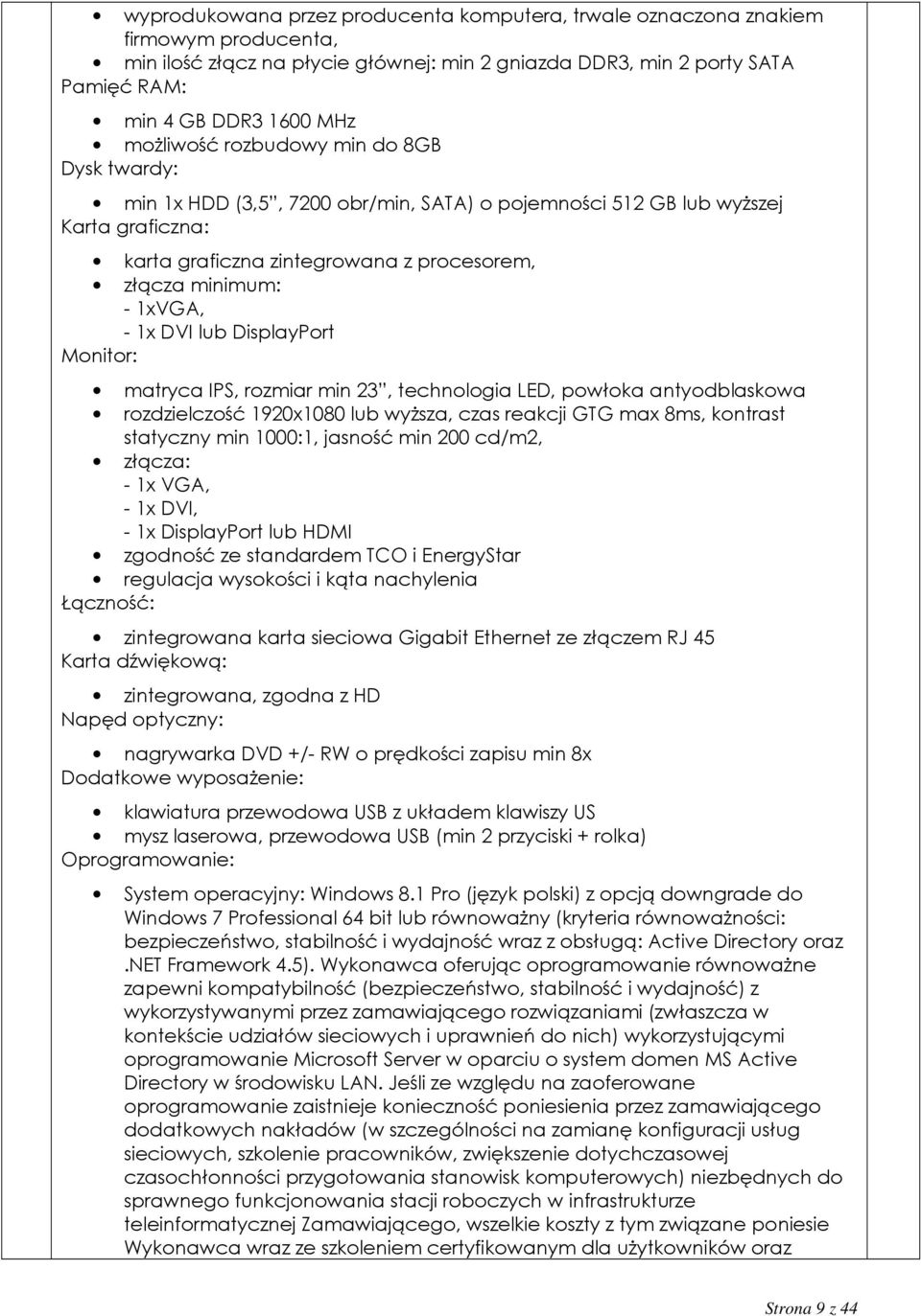 1x DVI lub DisplayPort Monitor: matryca IPS, rozmiar min 23, technologia LED, powłoka antyodblaskowa rozdzielczość 1920x1080 lub wyższa, czas reakcji GTG max 8ms, kontrast statyczny min 1000:1,