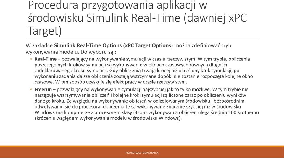 W tym trybie, obliczenia poszczególnych kroków symulacji są wykonywanie w oknach czasowych równych długości zadeklarowanego kroku symulacji.