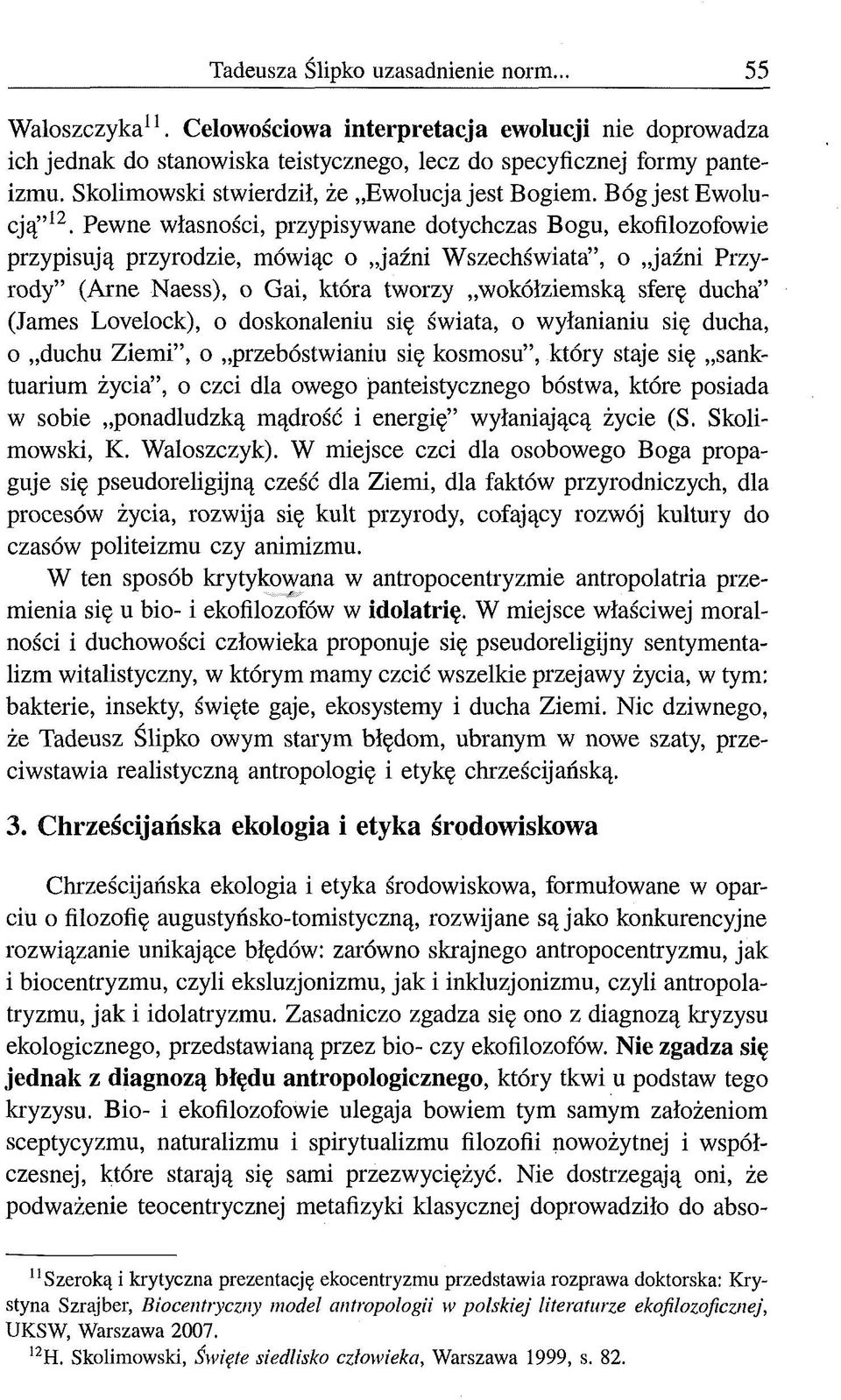 Pewne własności, przypisywane dotychczas Bogu, ekofilozofowie przypisują przyrodzie, mówiąc o jaźni Wszechświata, o jaźni Przyrody (Arne Naess), o Gai, która tworzy wokółziemską sferę ducha (James