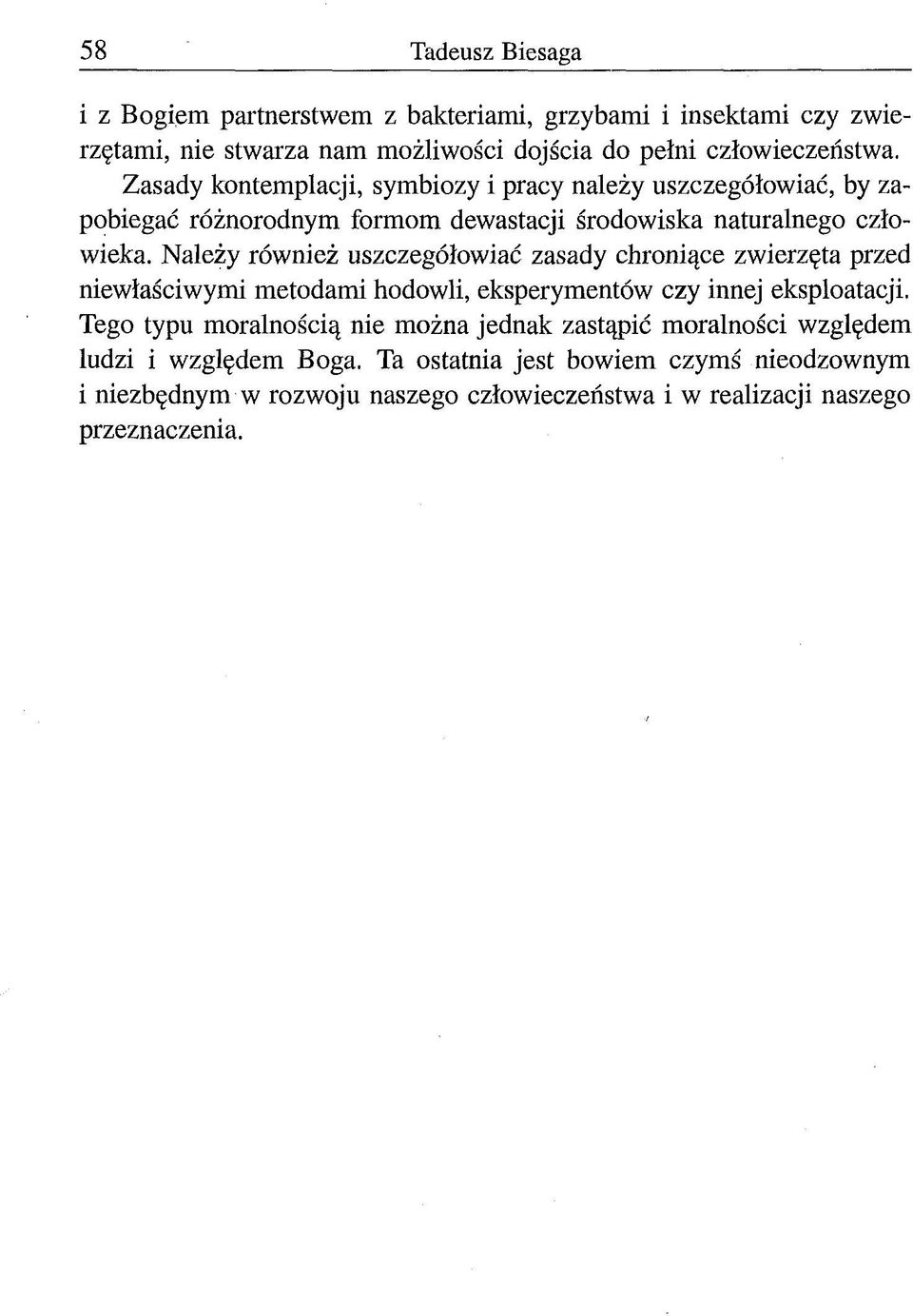 Należy również uszczegółowiać zasady chroniące zwierzęta przed niewłaściwymi metodami hodowli, eksperymentów czy innej eksploatacji.