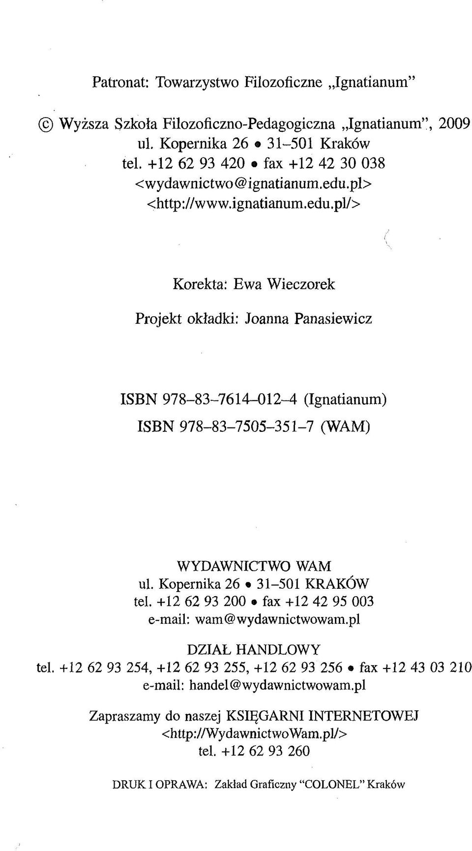 pl> <http://www.ignatianum.edu.pl/> Korekta: Ewa Wieczorek Projekt okładki: Joanna Panasiewicz ISBN 978-83-7614-012-4 (Ignatianum) ISBN 978-83-7505-351-7 (WAM) WYDAWNICTWO WAM ul.