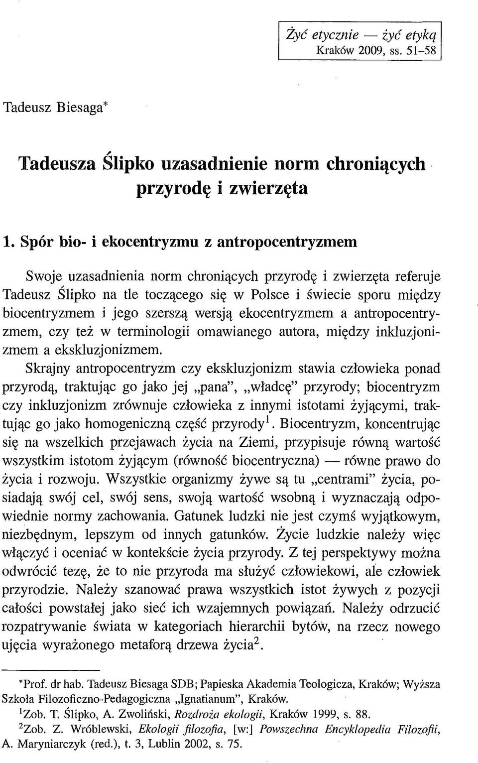 jego szerszą wersją ekocentryzmem a antropocentryzmem, czy też w terminologii omawianego autora, między inkluzjonizmem a ekskluzjonizmem.