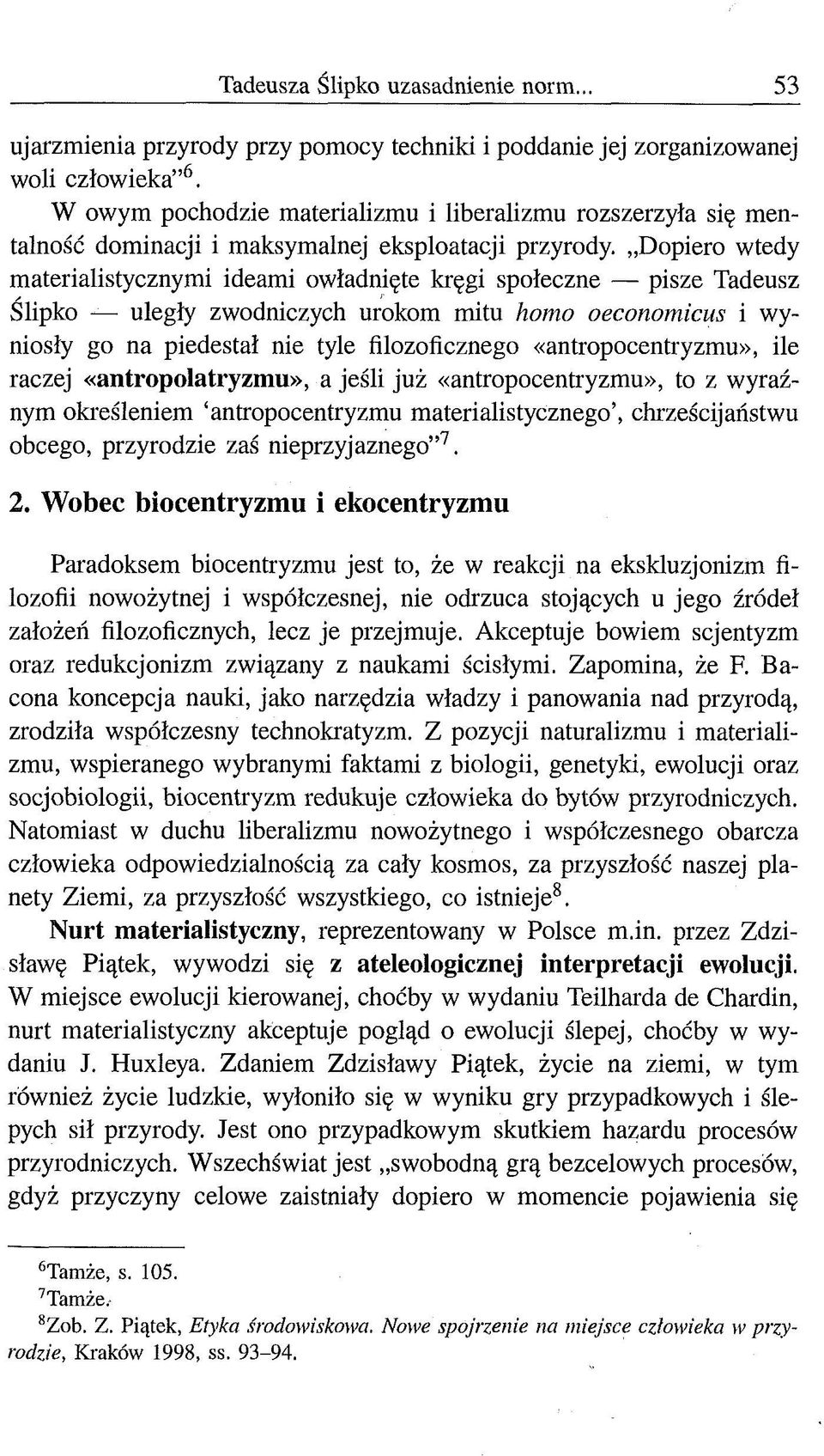 Dopiero wtedy materialistycznymi ideami owładnięte kręgi społeczne pisze Tadeusz Ślipko uległy zwodniczych urokom mitu homo oeconomicus i wyniosły go na piedestał nie tyle filozoficznego