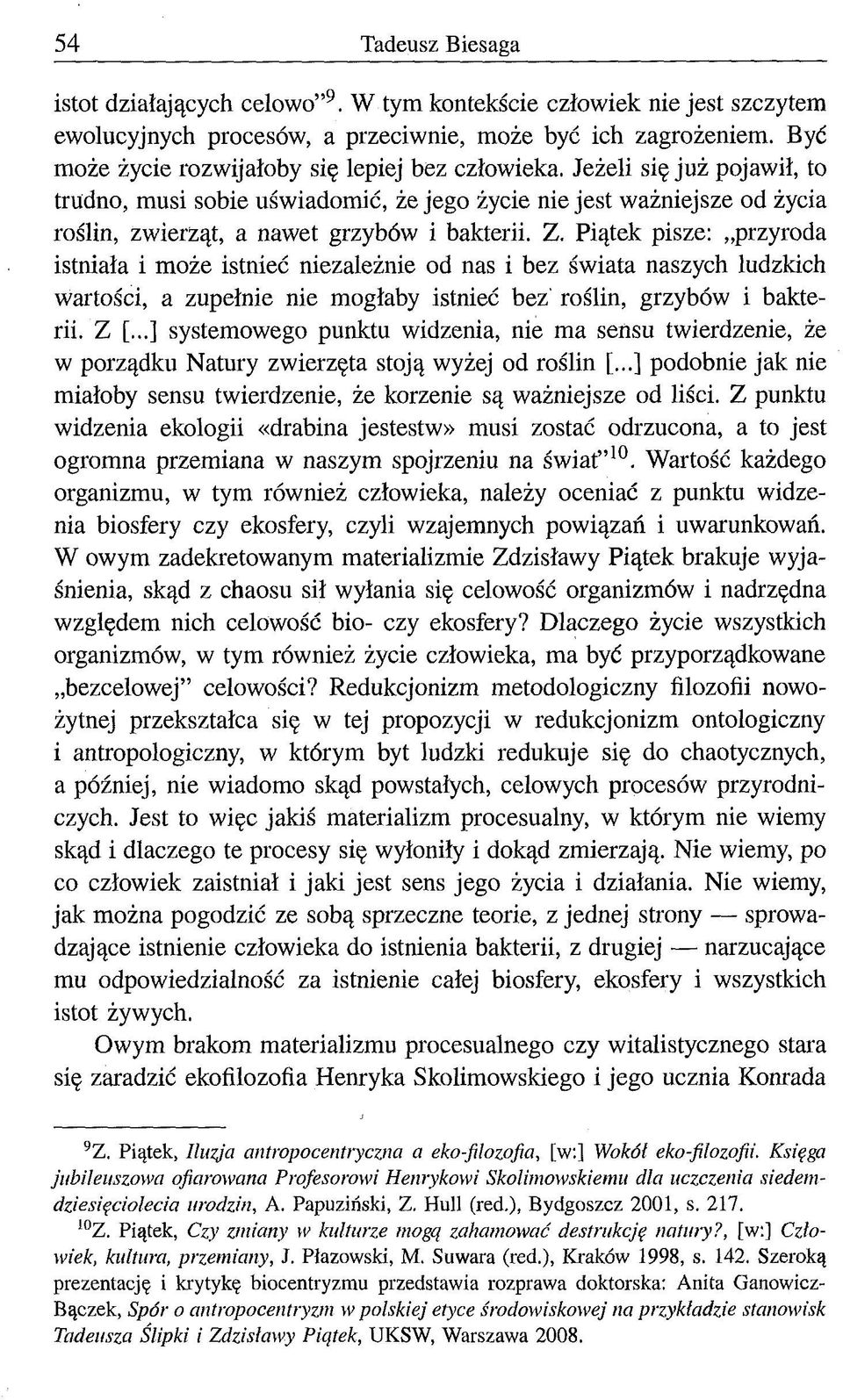 Z. Piątek pisze: przyroda istniała i może istnieć niezależnie od nas i bez świata naszych ludzkich wartości, a zupełnie nie mogłaby istnieć bez' roślin, grzybów i bakterii. Z [.