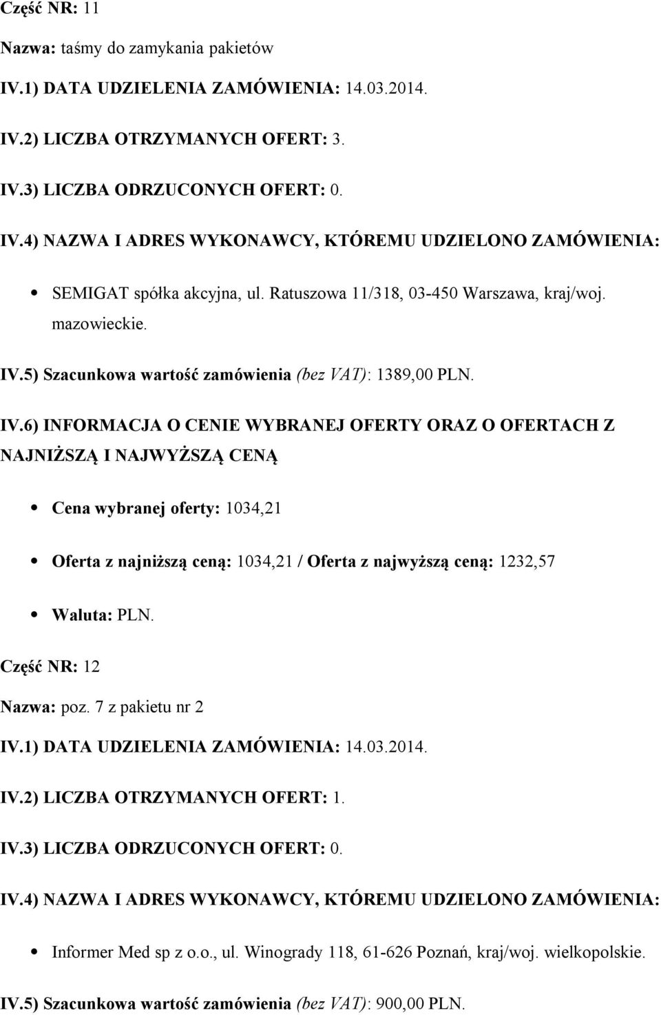 Cena wybranej oferty: 1034,21 Oferta z najniższą ceną: 1034,21 / Oferta z najwyższą ceną: 1232,57 Część NR: 12 Nazwa: poz.