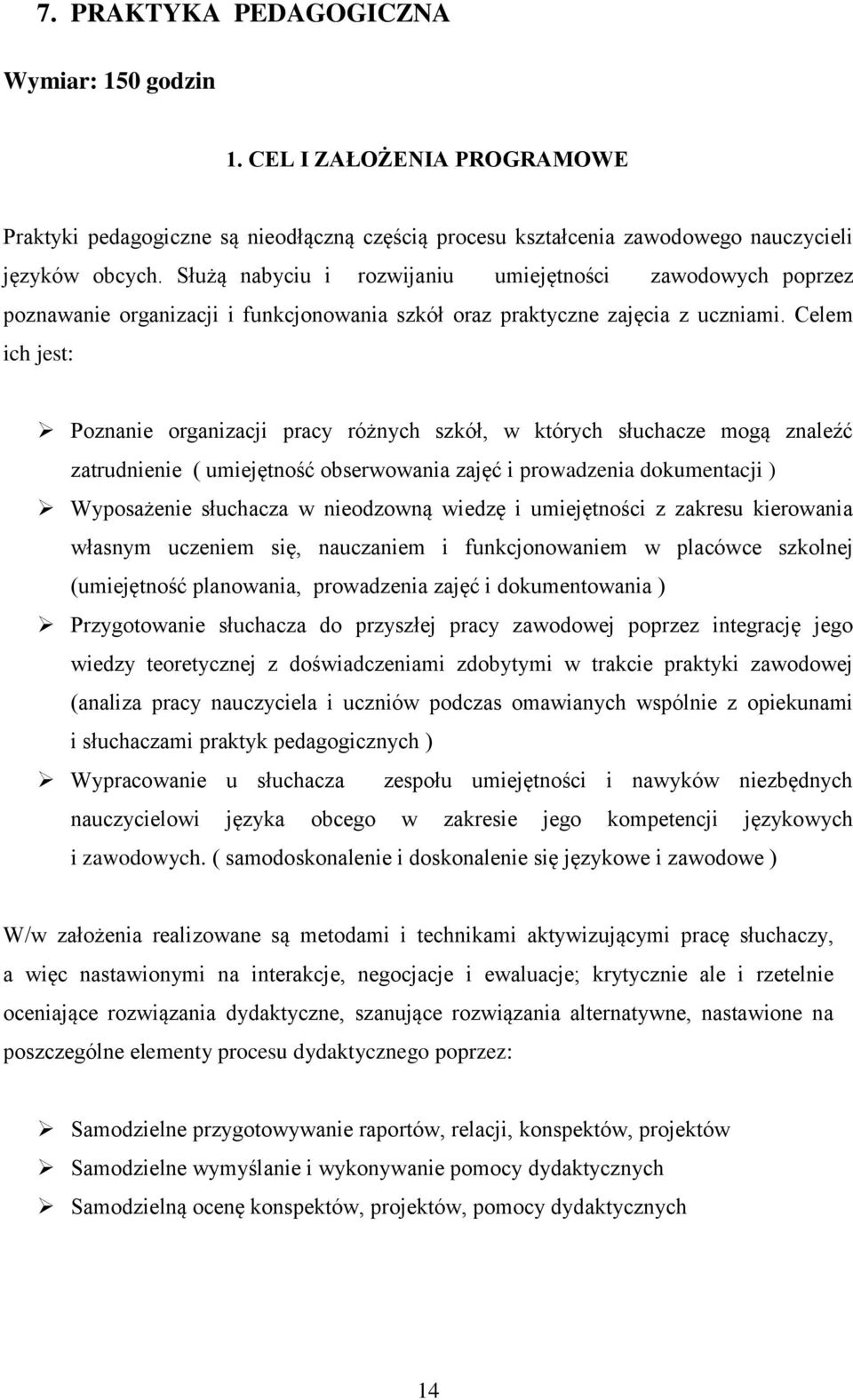 Celem ich jest: Poznanie organizacji pracy różnych szkół, w których słuchacze mogą znaleźć zatrudnienie ( umiejętność obserwowania zajęć i prowadzenia dokumentacji ) Wyposażenie słuchacza w