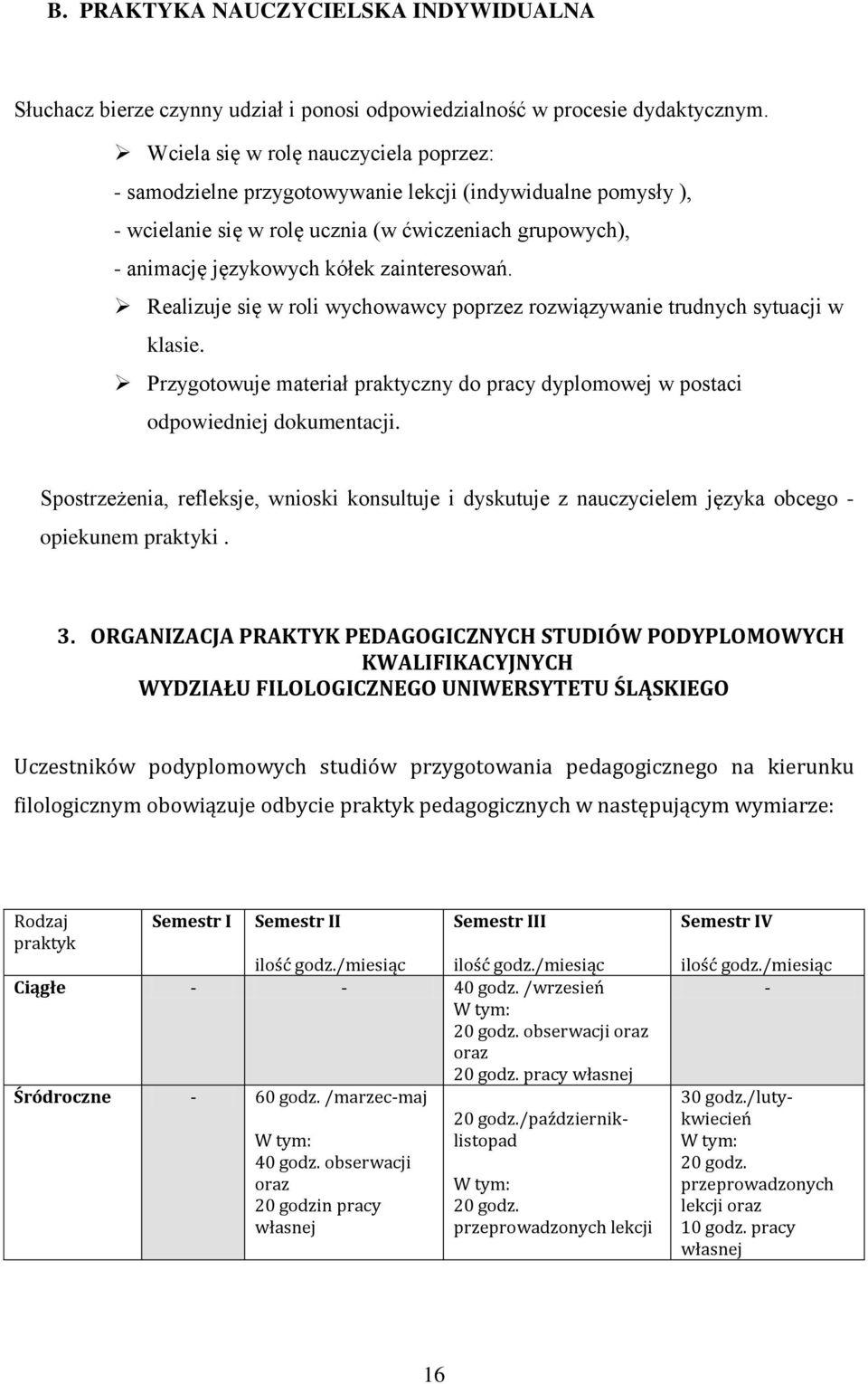 Realizuje się w roli wychowawcy poprzez rozwiązywanie trudnych sytuacji w klasie. Przygotowuje materiał praktyczny do pracy dyplomowej w postaci odpowiedniej dokumentacji.