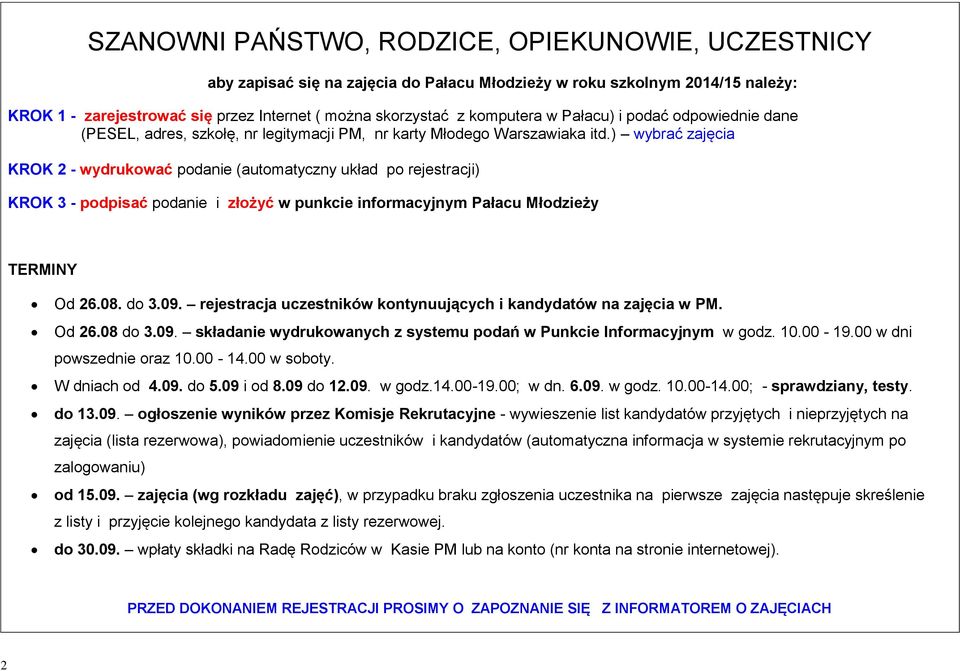 ) wybrać zajęcia KROK 2 - wydrukować podanie (automatyczny układ po rejestracji) KROK 3 - podpisać podanie i złożyć w punkcie informacyjnym Pałacu Młodzieży TERMINY Od 26.08. do 3.09.