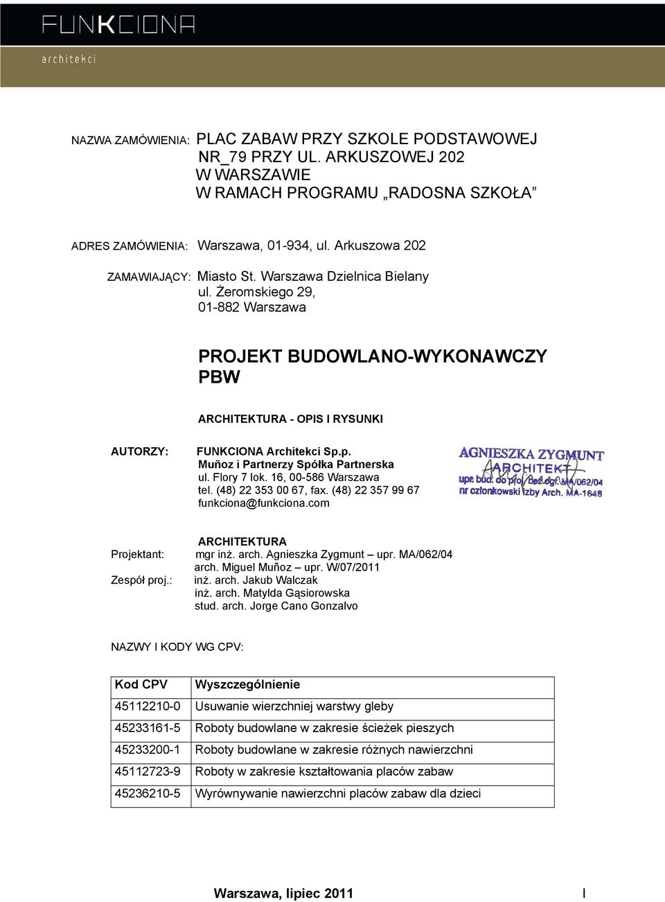 Flory 7 lok. 16, 00-586 Warszawa tel. (48) 22 353 00 67, fax. (48) 22 357 99 67 funkciona@funkciona.com Projektant: Zespół proj.: ARCHITEKTURA mgr inż. arch. Agnieszka Zygmunt upr. MA/062/04 arch.