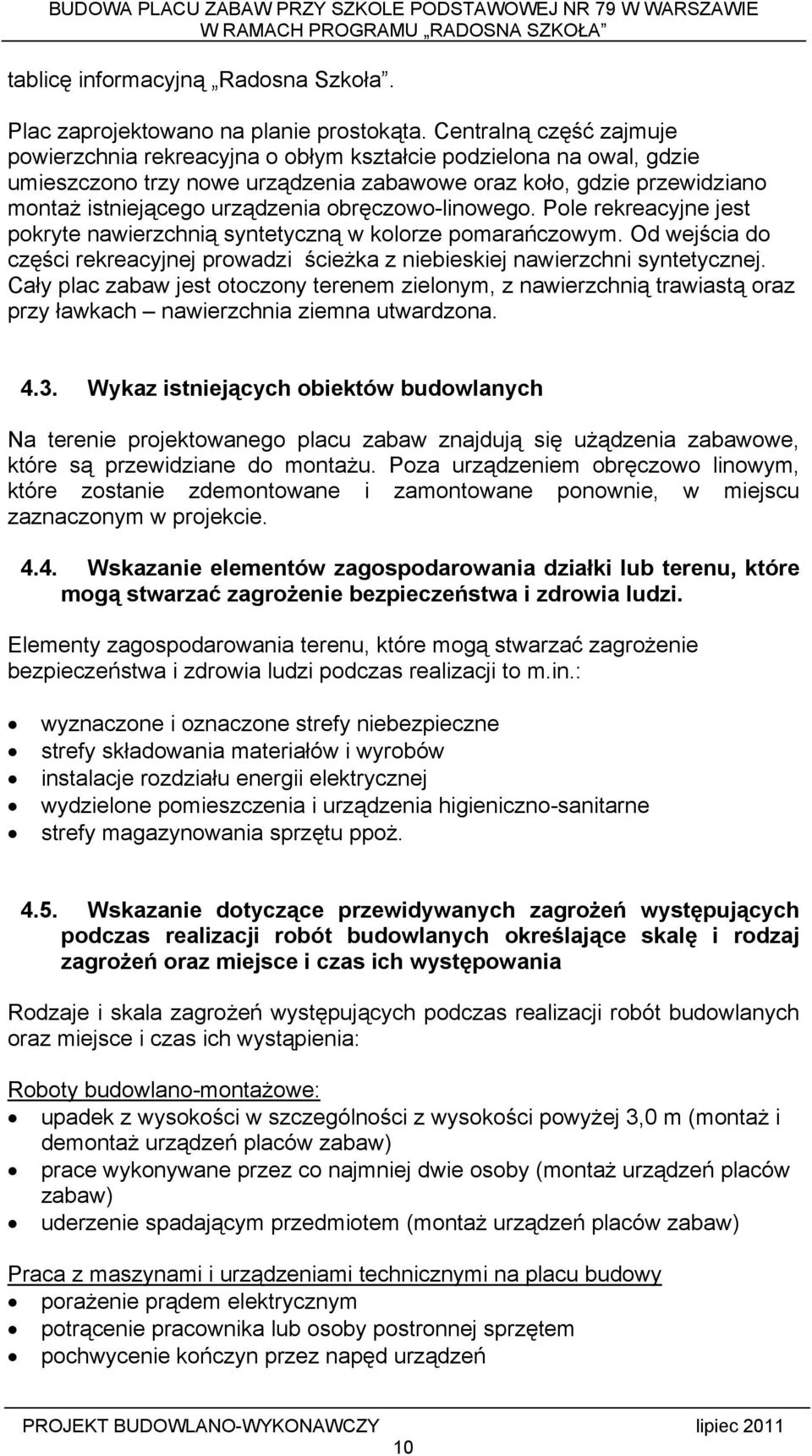 obręczowo-linowego. Pole rekreacyjne jest pokryte nawierzchnią syntetyczną w kolorze pomarańczowym. Od wejścia do części rekreacyjnej prowadzi ścieżka z niebieskiej nawierzchni syntetycznej.