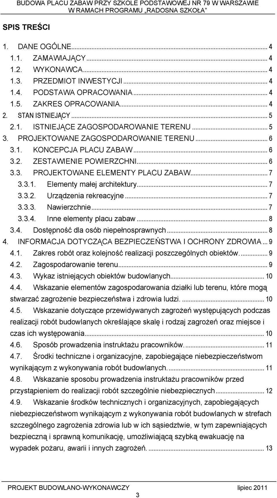 .. 7 3.3.3. Nawierzchnie... 7 3.3.4. Inne elementy placu zabaw... 8 3.4. Dostępność dla osób niepełnosprawnych... 8 4. INFORMACJA DOTYCZĄCA BEZPIECZEŃSTWA I OCHRONY ZDROWIA... 9 4.1.