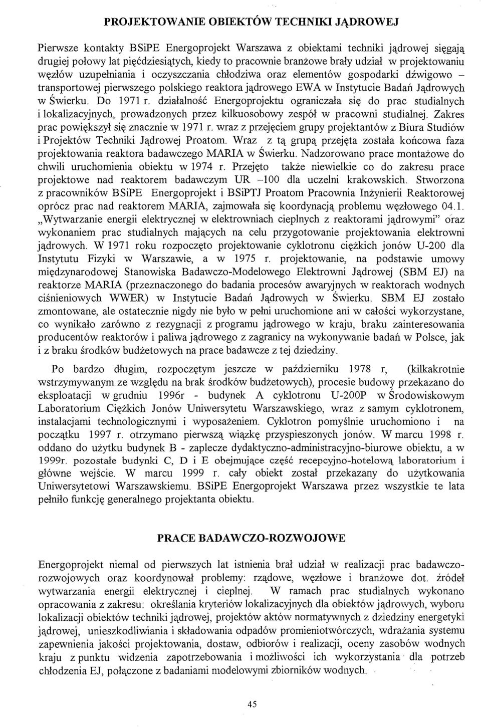 Świerku. Do 1971 r. działalność Energoprojektu ograniczała się do prac studialnych i lokalizacyjnych, prowadzonych przez kilkuosobowy zespół w pracowni studialnej.