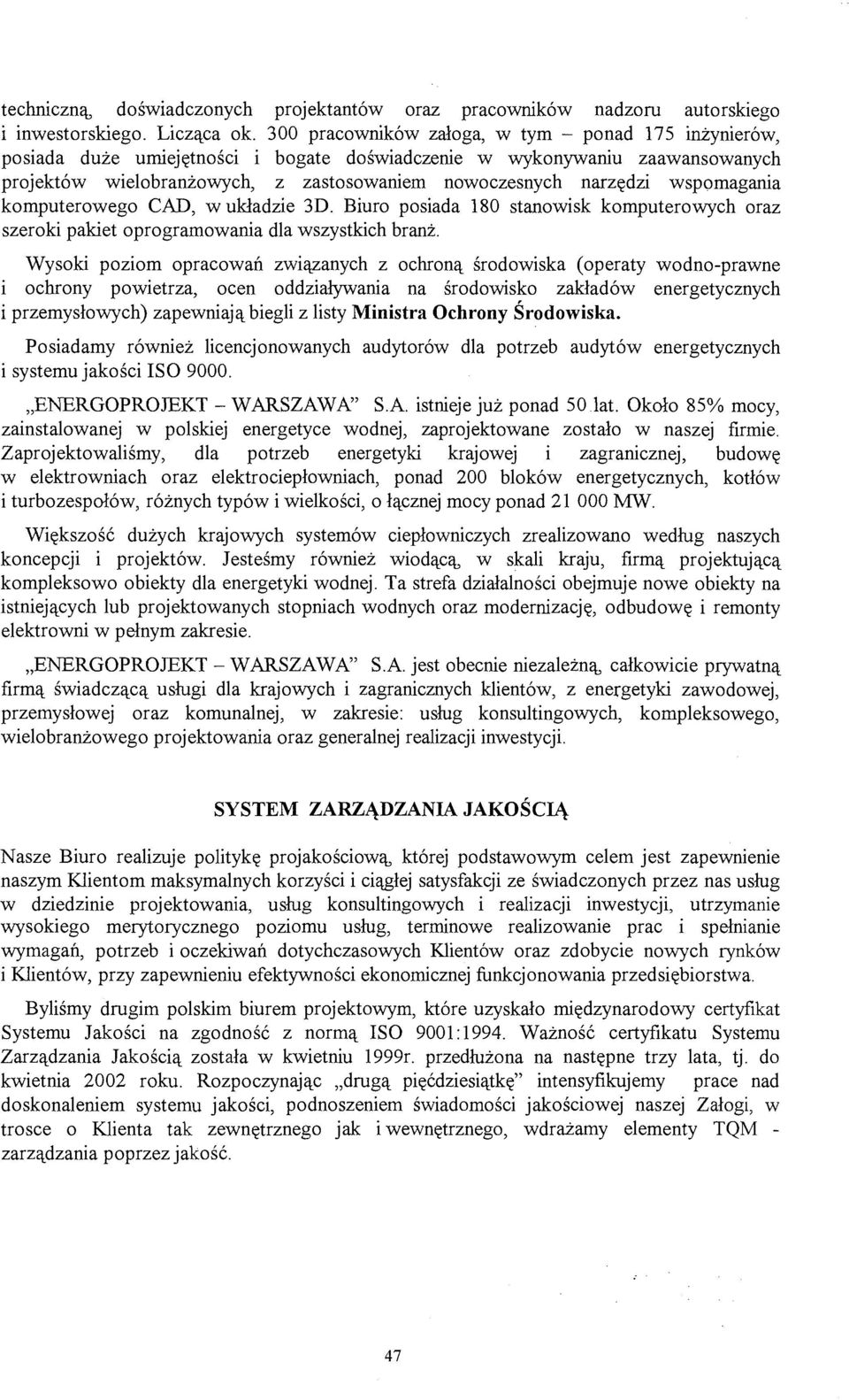 wspomagania komputerowego CAD, w układzie 3D. Biuro posiada 180 stanowisk komputerowych oraz szeroki pakiet oprogramowania dla wszystkich branż.