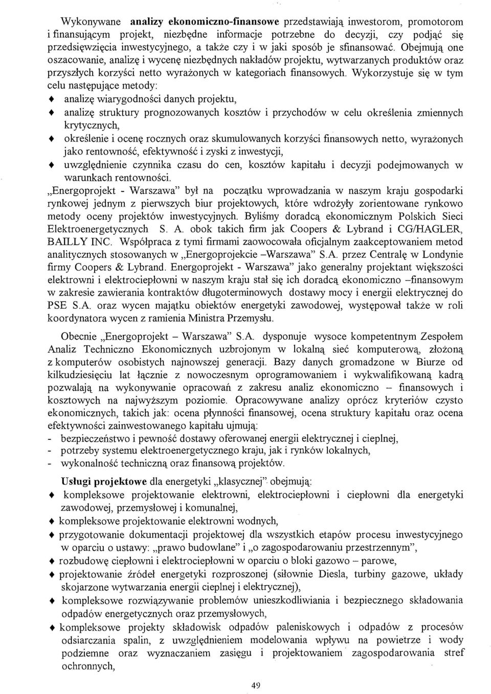 Obejmują one oszacowanie, analizę i wycenę niezbędnych nakładów projektu, wytwarzanych produktów oraz przyszłych korzyści netto wyrażonych w kategoriach finansowych.