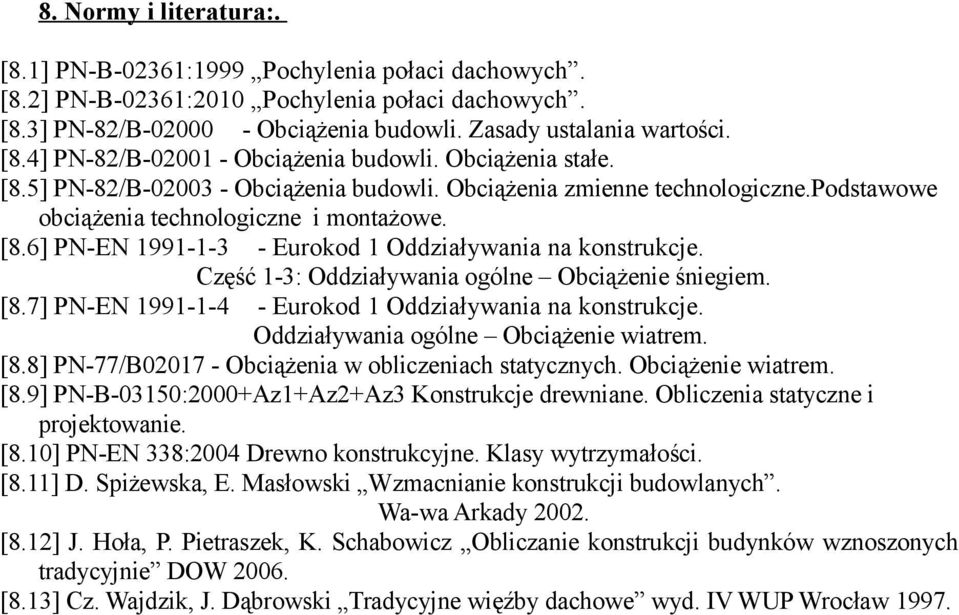 Część 1-3: Oddziaływania ogólne Obciążenie śniegiem. [8.7] PN-EN 1991-1-4 - Eurokod 1 Oddziaływania na konstrukcje. Oddziaływania ogólne Obciążenie wiatrem. [8.8] PN-77/B02017 - Obciążenia w obliczeniach statycznych.