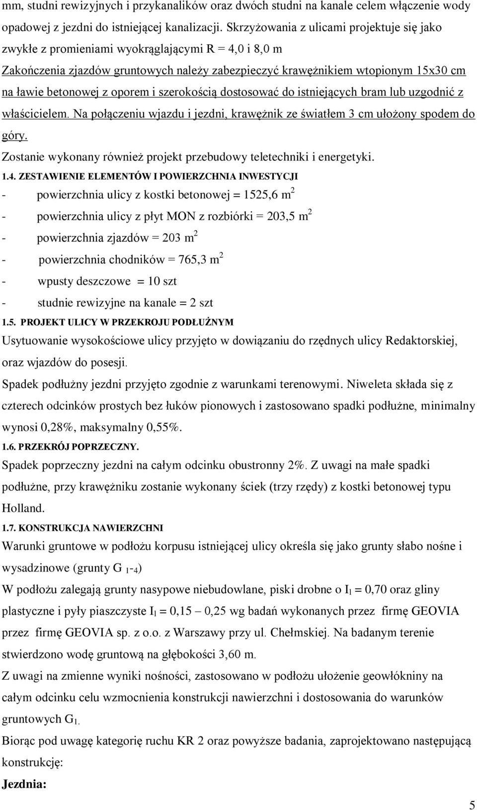 oporem i szerokością dostosować do istniejących bram lub uzgodnić z właścicielem. Na połączeniu wjazdu i jezdni, krawężnik ze światłem 3 cm ułożony spodem do góry.