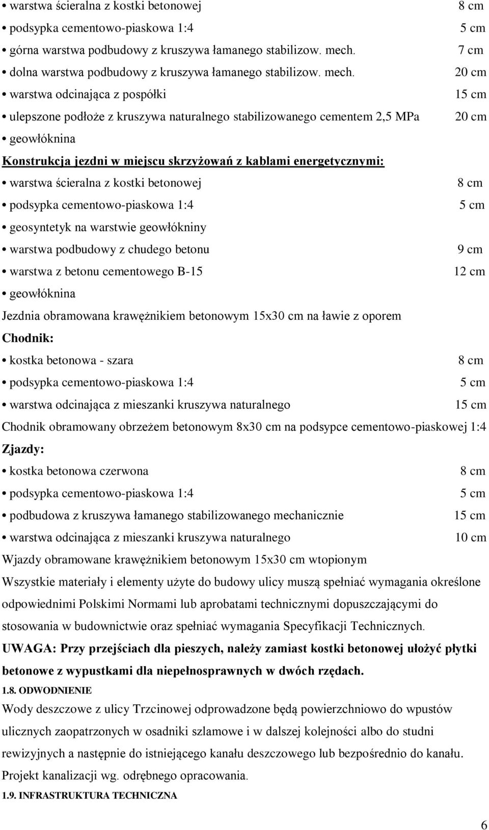 20 cm warstwa odcinająca z pospółki 15 cm ulepszone podłoże z kruszywa naturalnego stabilizowanego cementem 2,5 MPa 20 cm geowłóknina Konstrukcja jezdni w miejscu skrzyżowań z kablami energetycznymi: