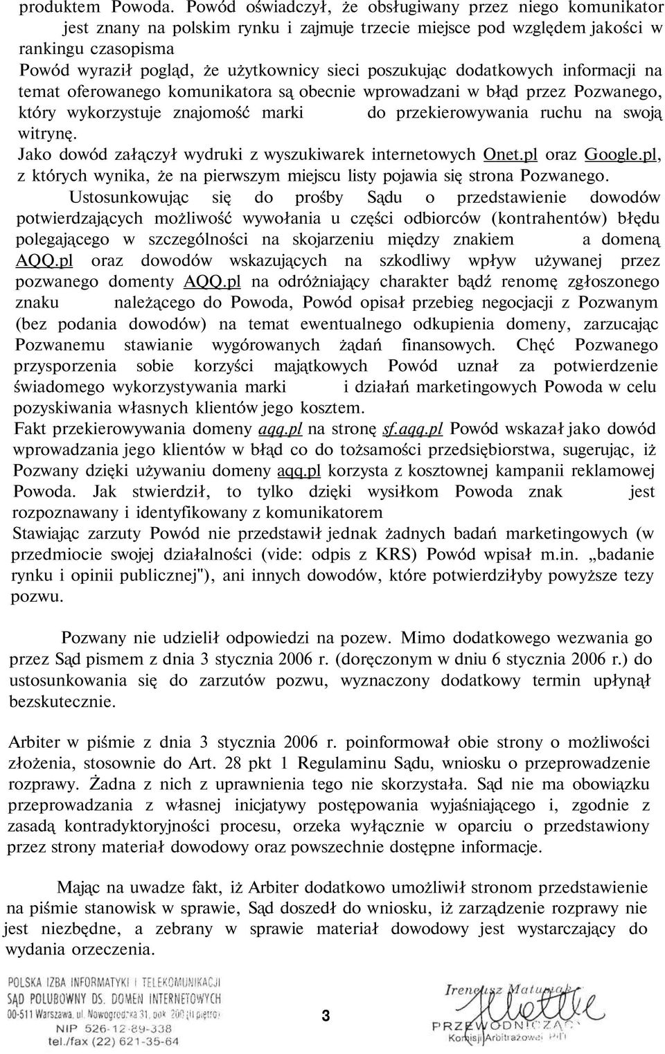 poszukując dodatkowych informacji na temat oferowanego komunikatora są obecnie wprowadzani w błąd przez Pozwanego, który wykorzystuje znajomość marki do przekierowywania ruchu na swoją witrynę.