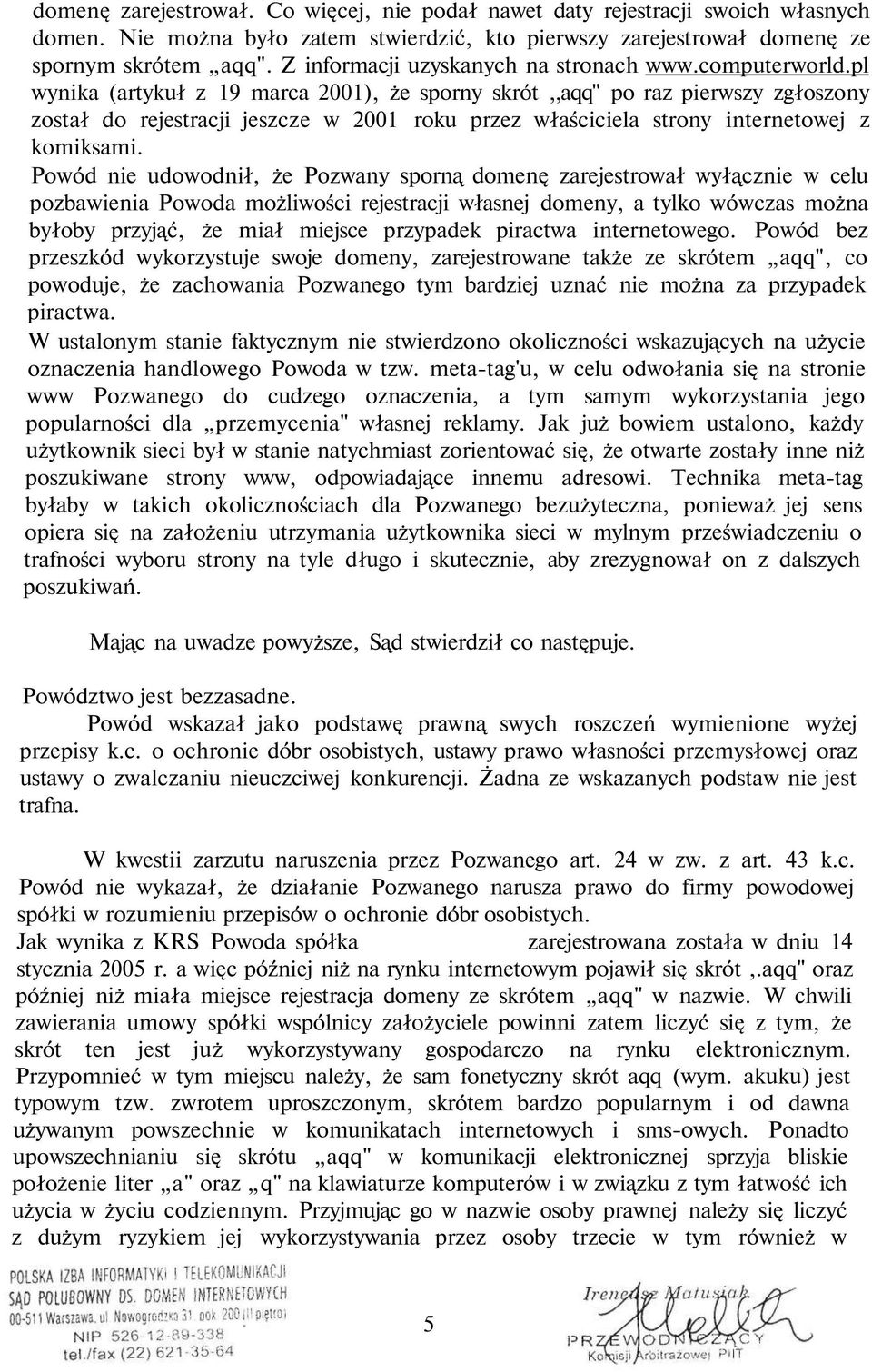 pl wynika (artykuł z 19 marca 2001), że sporny skrót,,aqq" po raz pierwszy zgłoszony został do rejestracji jeszcze w 2001 roku przez właściciela strony internetowej z komiksami.