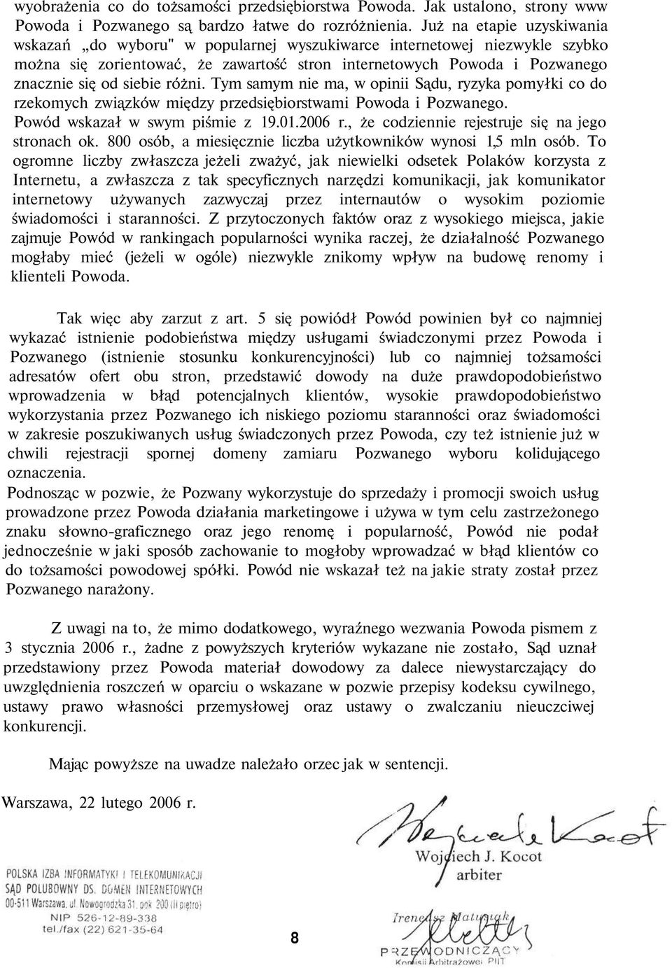 różni. Tym samym nie ma, w opinii Sądu, ryzyka pomyłki co do rzekomych związków między przedsiębiorstwami Powoda i Pozwanego. Powód wskazał w swym piśmie z 19.01.2006 r.