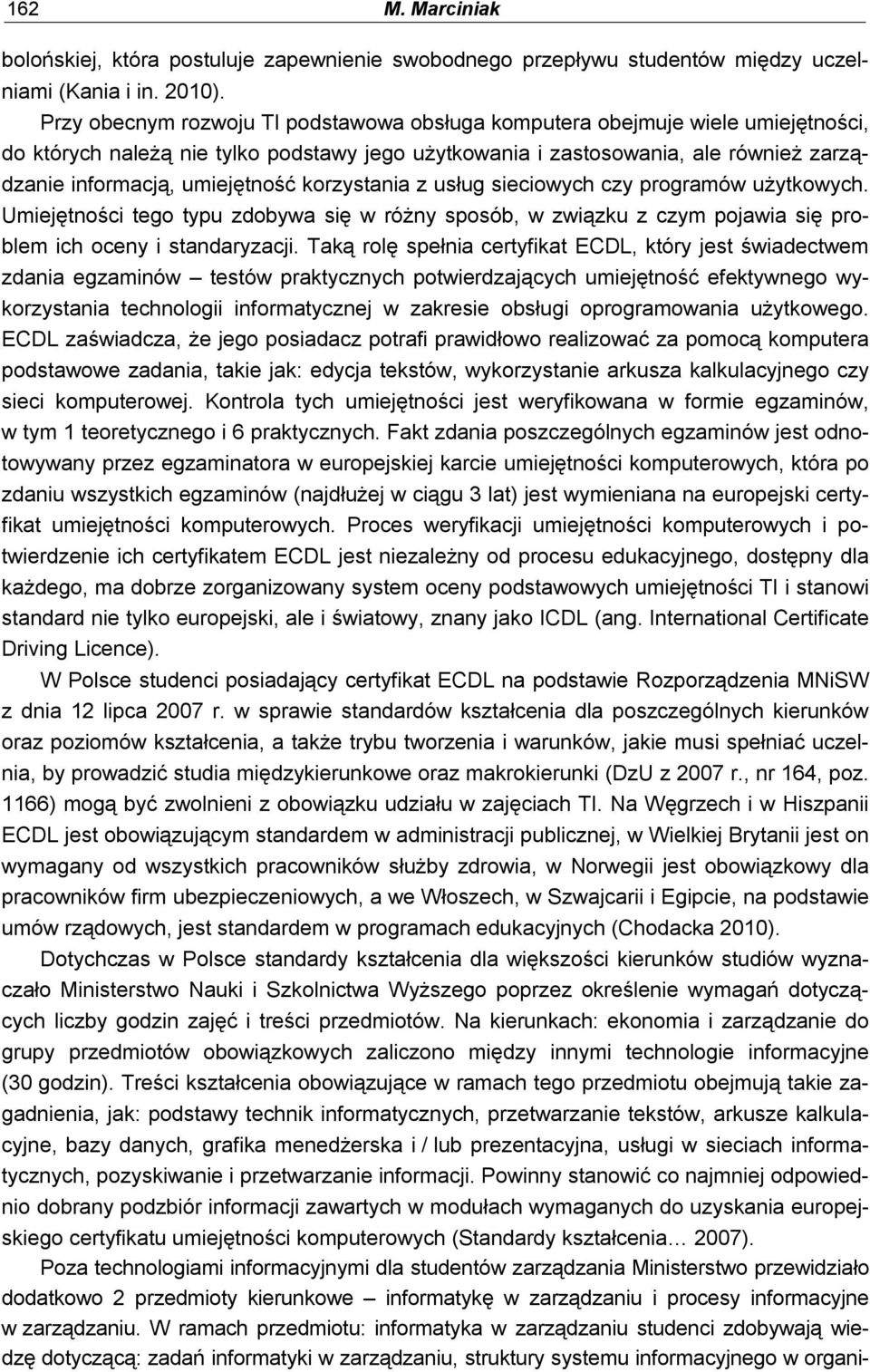 korzystania z usług sieciowych czy programów użytkowych. Umiejętności tego typu zdobywa się w różny sposób, w związku z czym pojawia się problem ich oceny i standaryzacji.