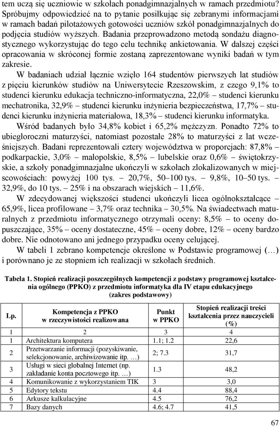 Badania przeprowadzono metodą sondażu diagnostycznego wykorzystując do tego celu technikę ankietowania.