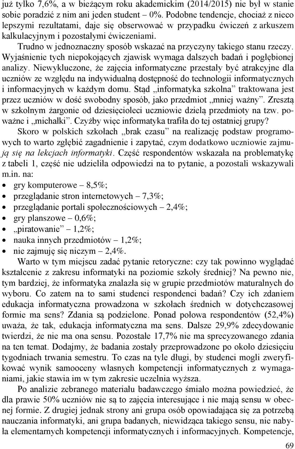 Trudno w jednoznaczny sposób wskazać na przyczyny takiego stanu rzeczy. Wyjaśnienie tych niepokojących zjawisk wymaga dalszych badań i pogłębionej analizy.