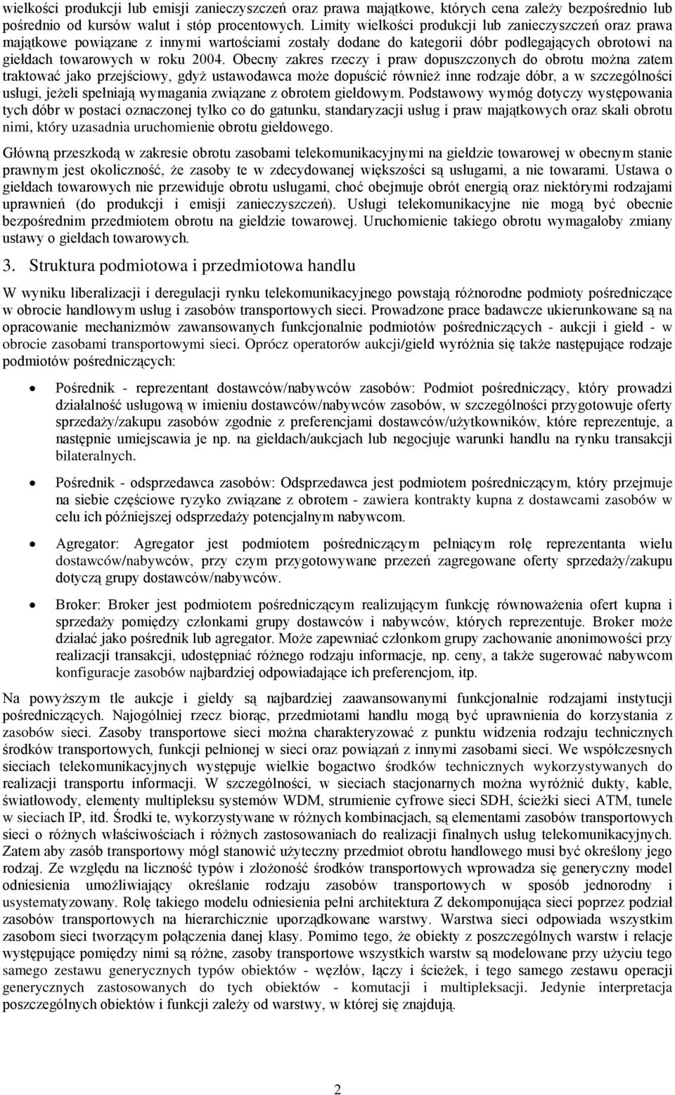 Obecny zakres rzeczy i praw dpuszcznych d brtu mżna zatem traktwać jak przejściwy, gdyż ustawdawca mże dpuścić również inne rdzaje dóbr, a w szczególnści usługi, jeżeli spełniają wymagania związane z